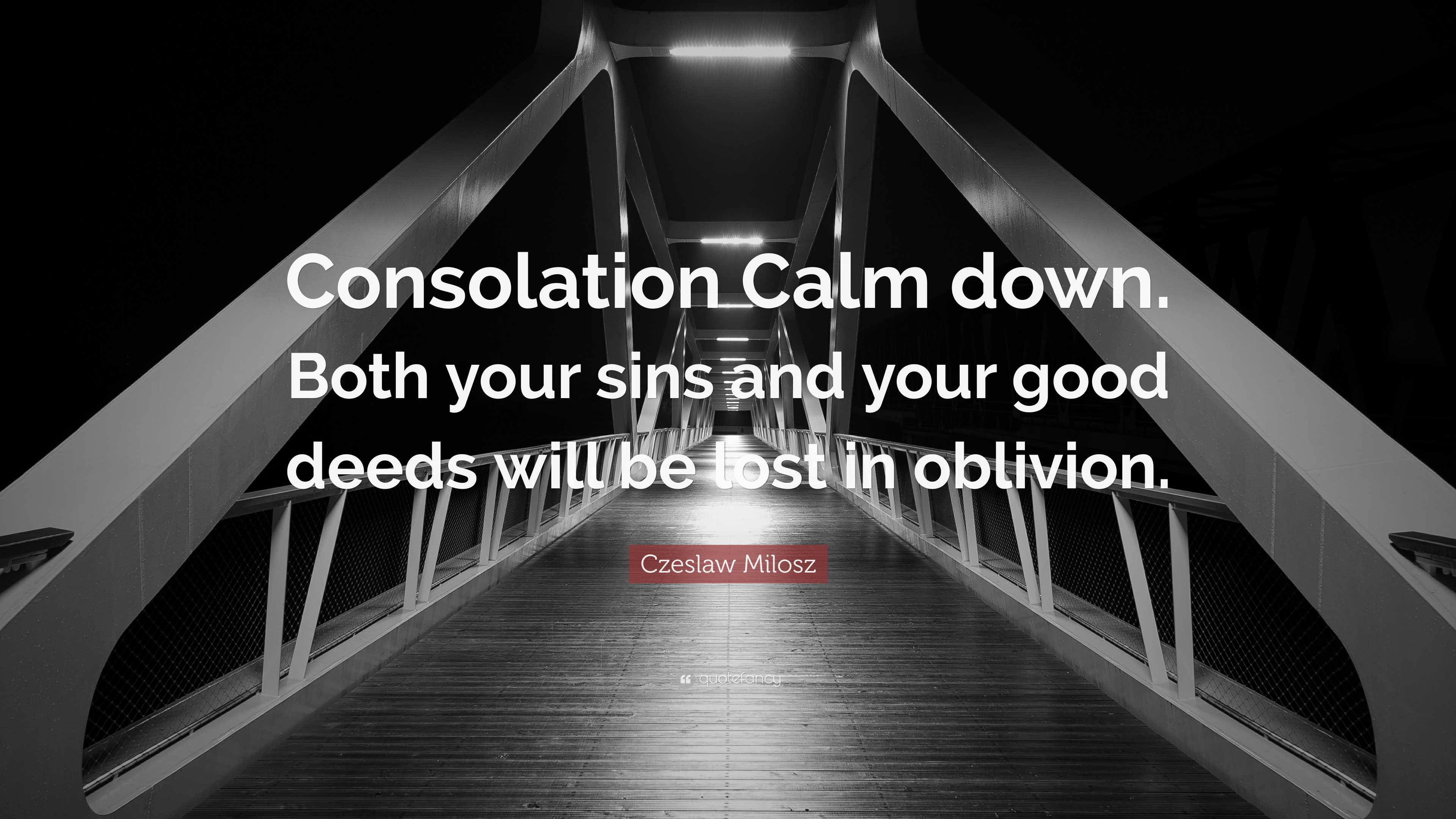 Czeslaw Milosz Quote: “Consolation Calm down. Both your sins and your ...