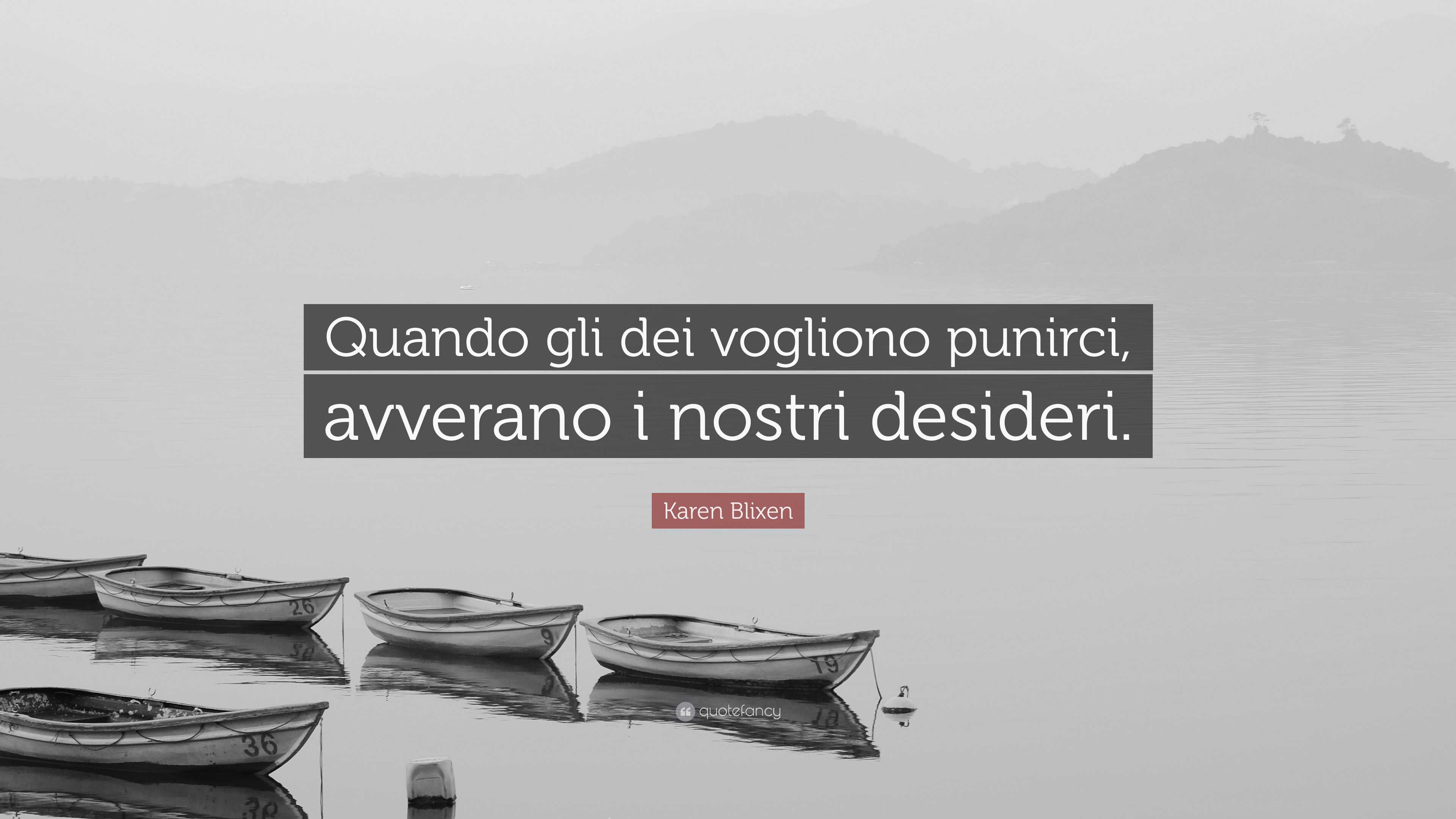 Karen Blixen Quote: “Quando gli dei vogliono punirci, avverano i nostri