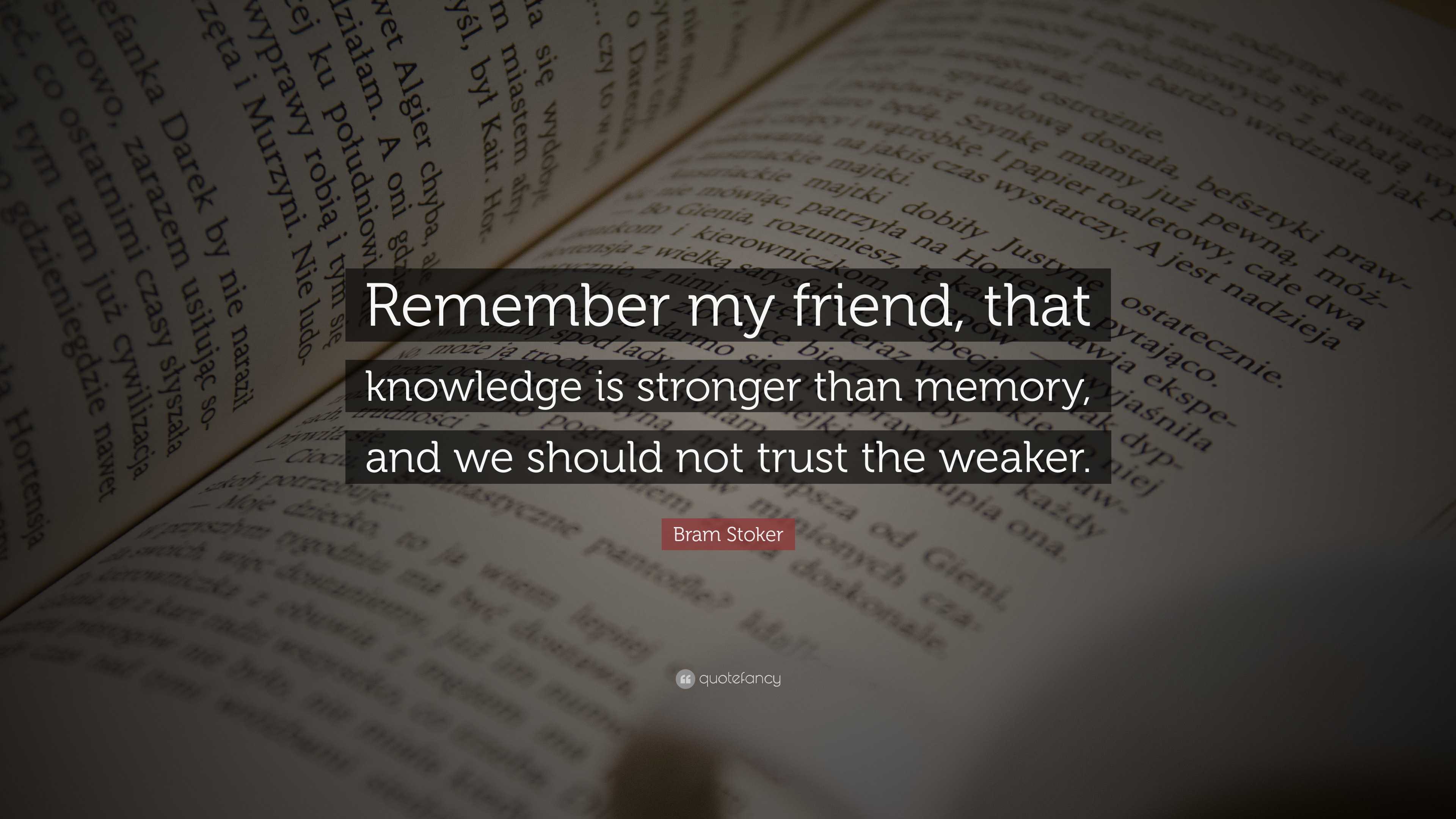 Bram Stoker Quote: “Remember my friend, that knowledge is stronger than ...