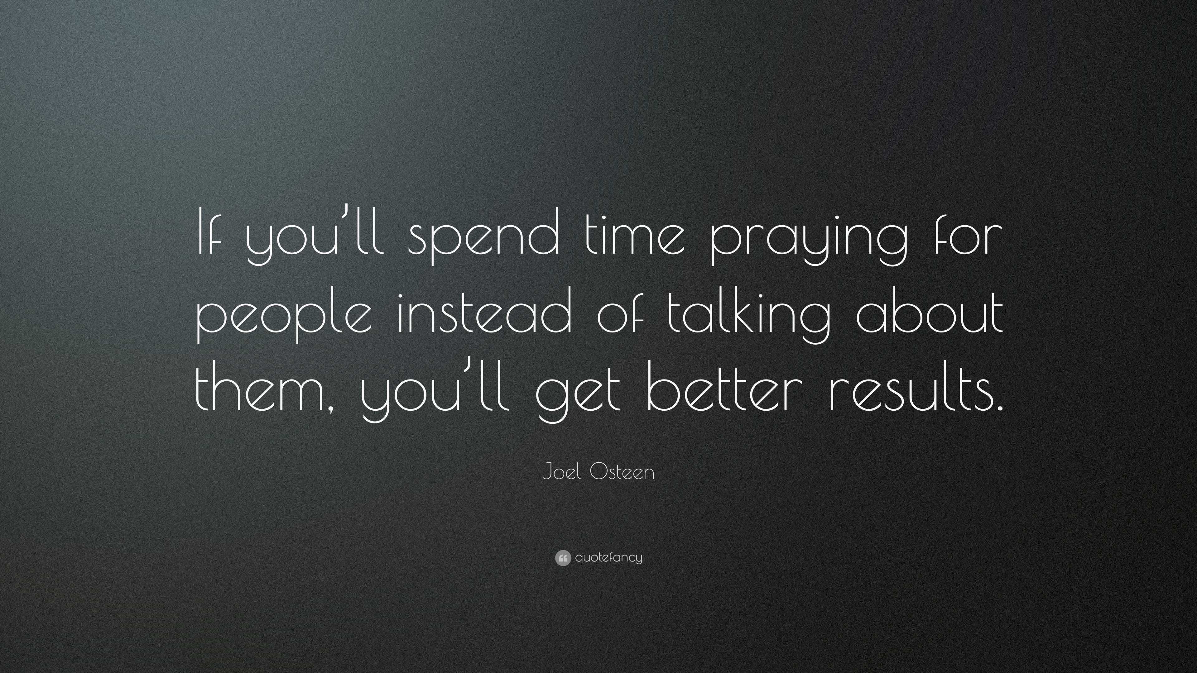 Joel Osteen Quote: “If you'll spend time praying for people instead of  talking about them,, image size:3840x2160
