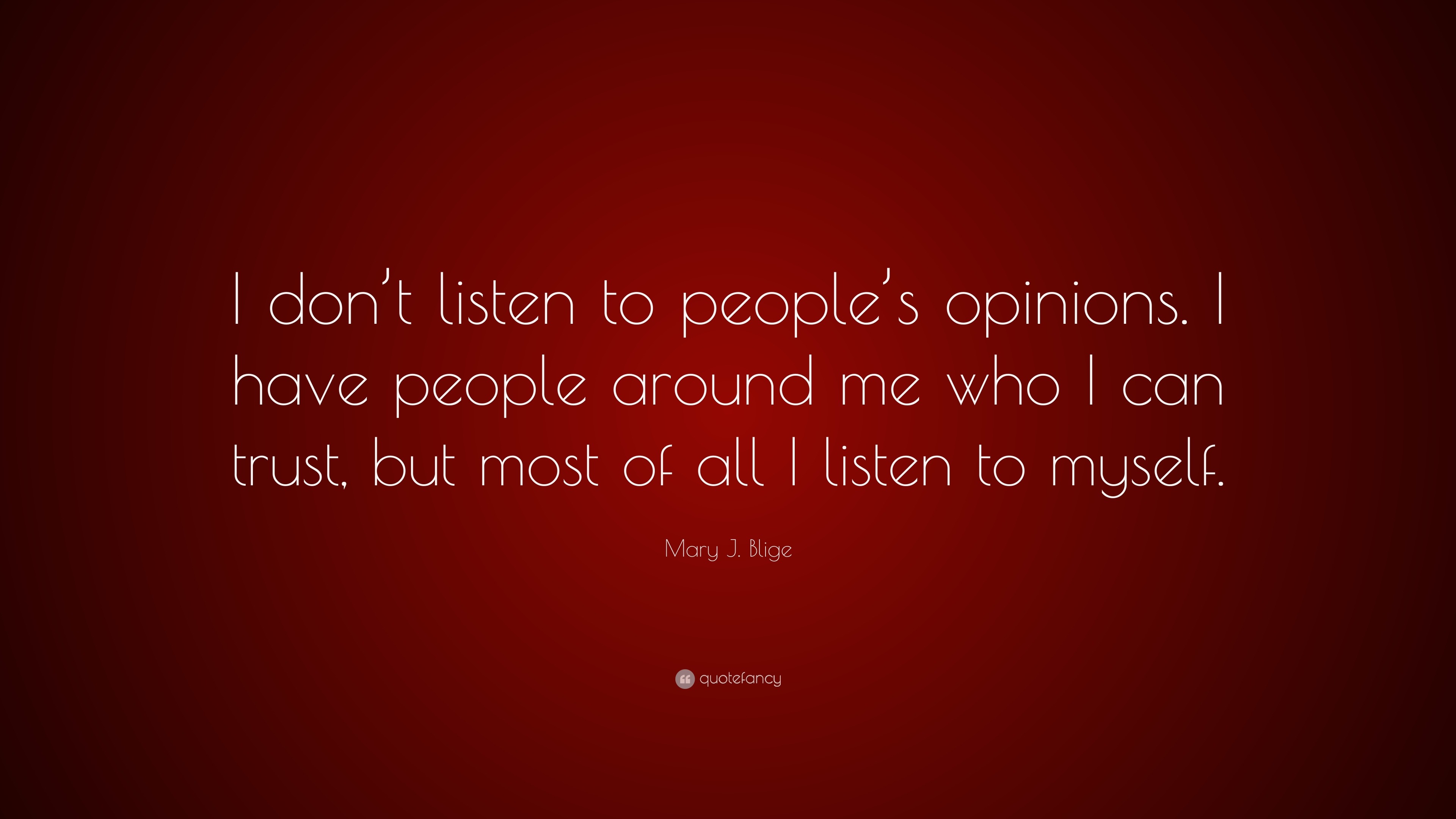 Mary J. Blige Quote: “I don’t listen to people’s opinions. I have ...