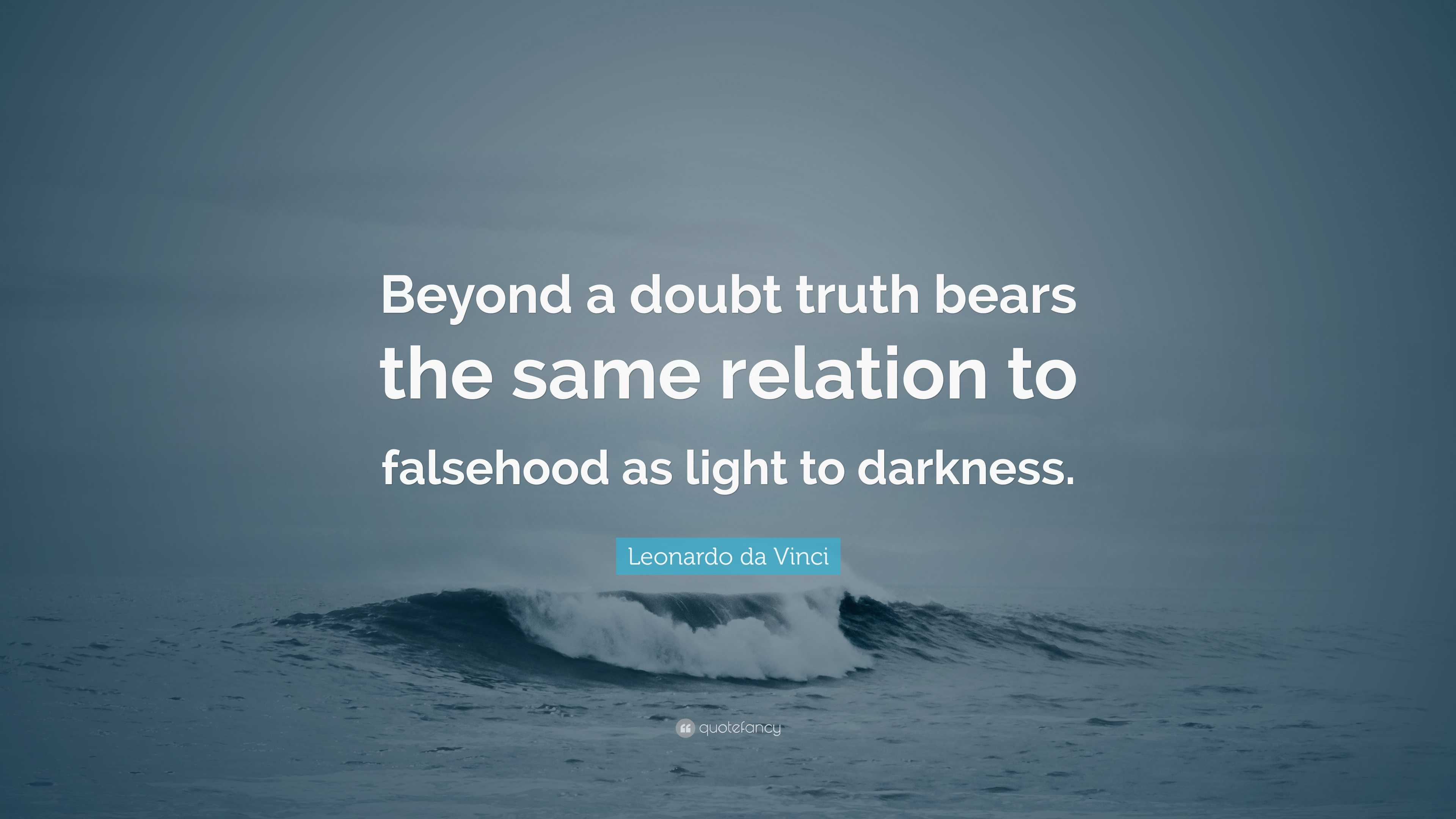 Leonardo da Vinci Quote: “Beyond a doubt truth bears the same relation ...