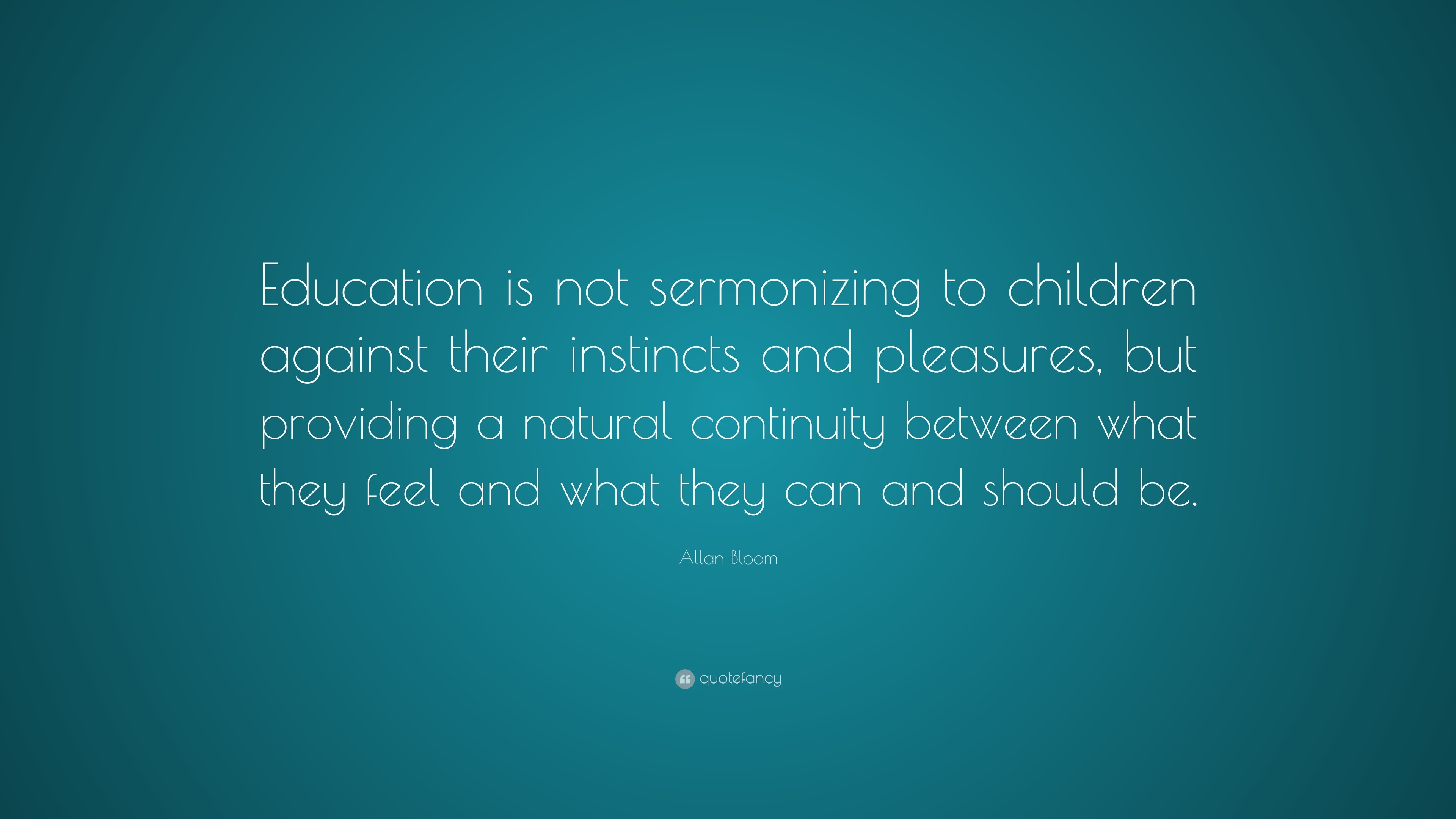 Allan Bloom Quote: “Education is not sermonizing to children against ...