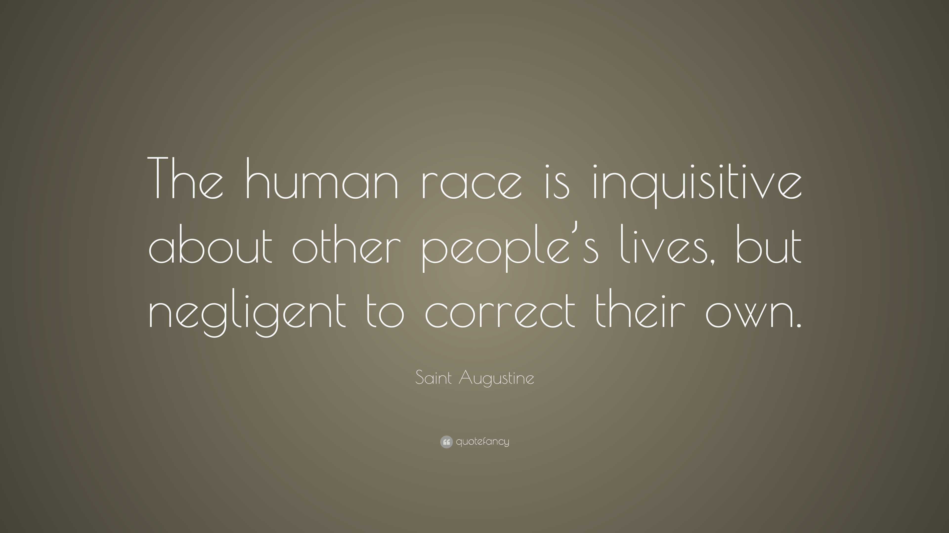 Quotes About Inquisitive People Saint Augustine Quote: “The human race is inquisitive about other ...