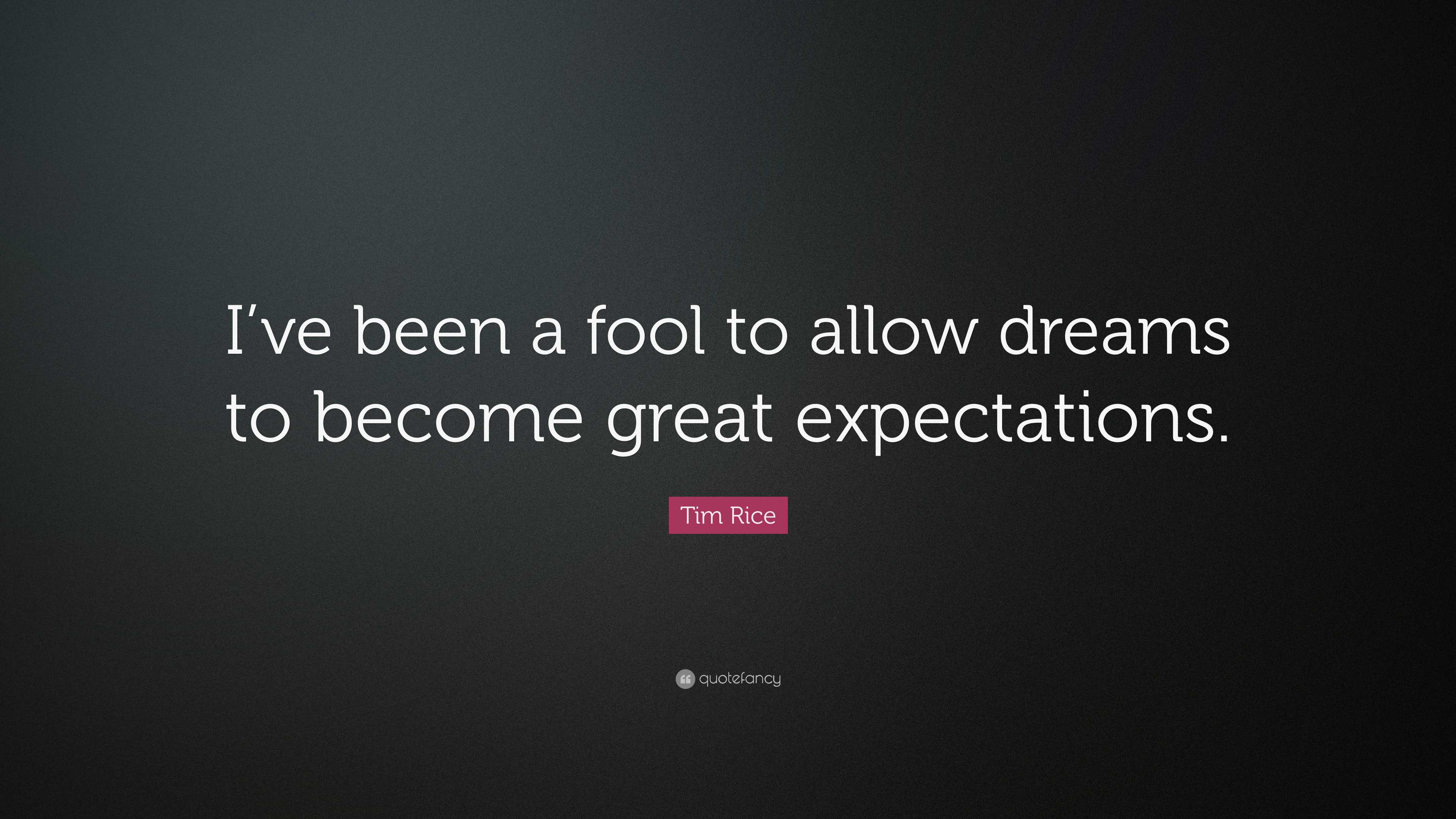 Tim Rice Quote: “I’ve been a fool to allow dreams to become great ...