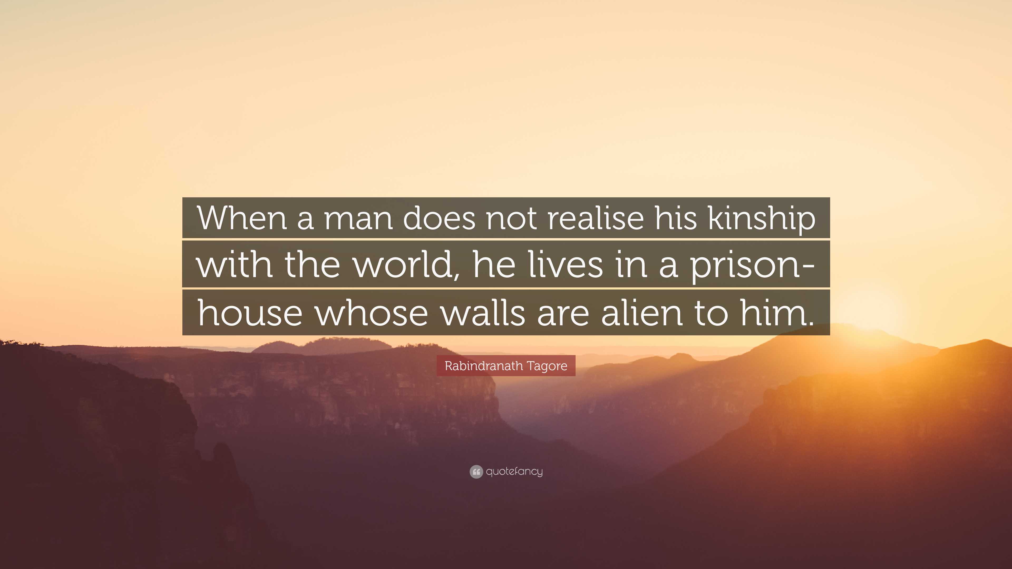 Rabindranath Tagore Quote: “When a man does not realise his kinship ...