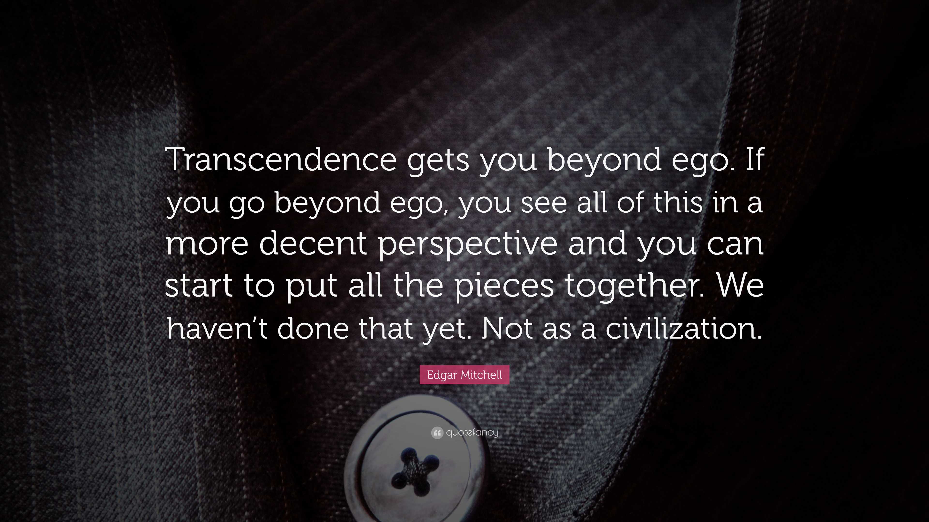 Edgar Mitchell Quote “Transcendence gets you beyond ego. If you