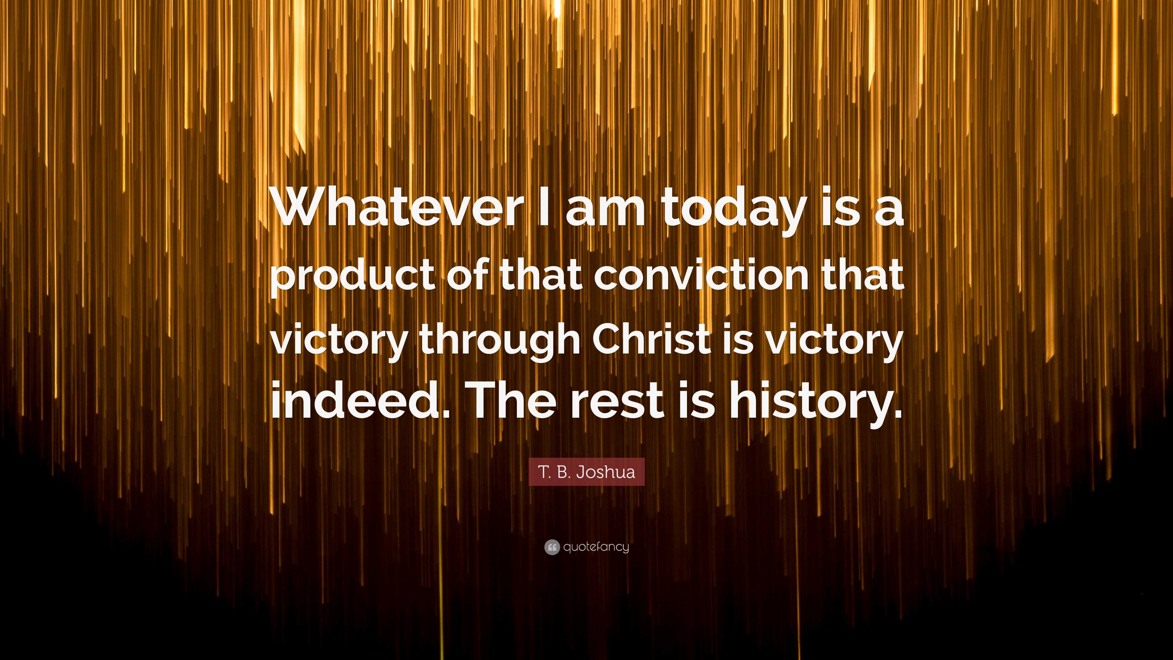 T. B. Joshua Quote: “Whatever I am today is a product of that conviction  that victory through, image size:3840x2160
