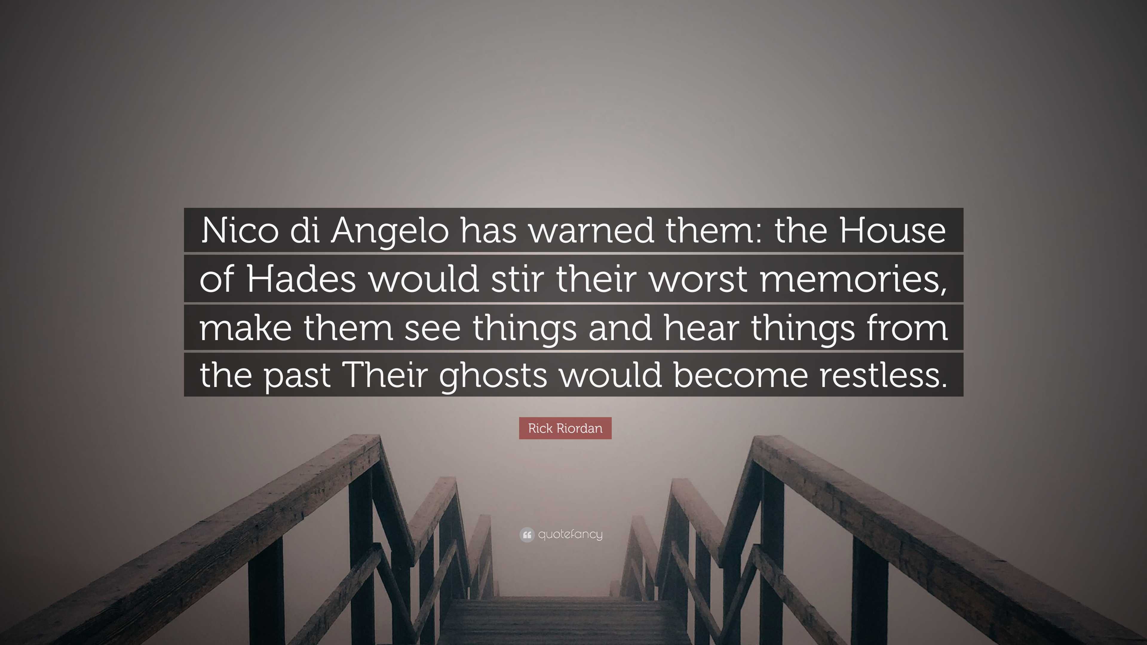 Rick Riordan Quote: “Nico di Angelo has warned them: the House of Hades  would stir their worst memories, make them see things and hear...”, image size:3840x2160