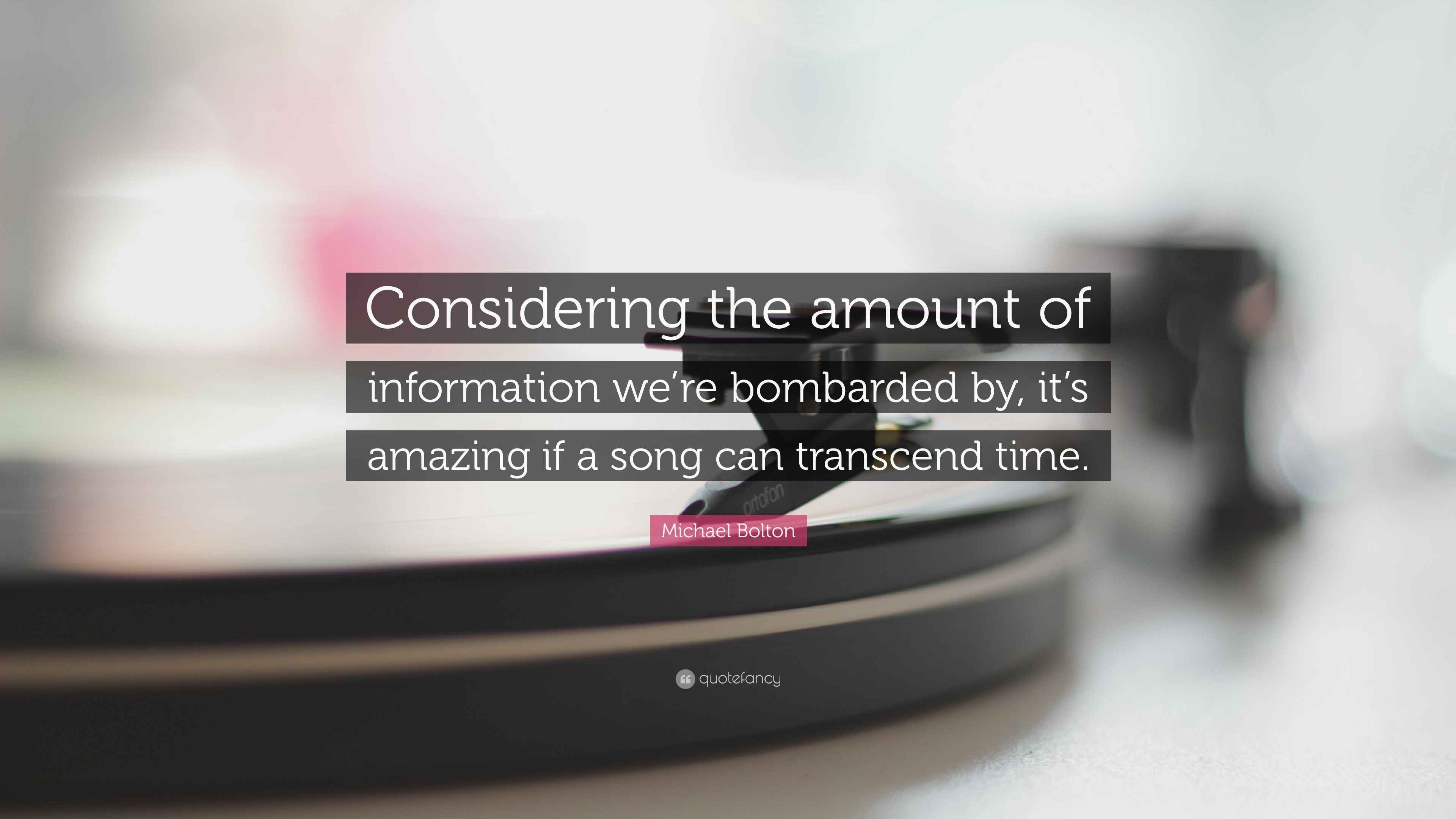 Michael Bolton Quote “Considering the amount of information we’re