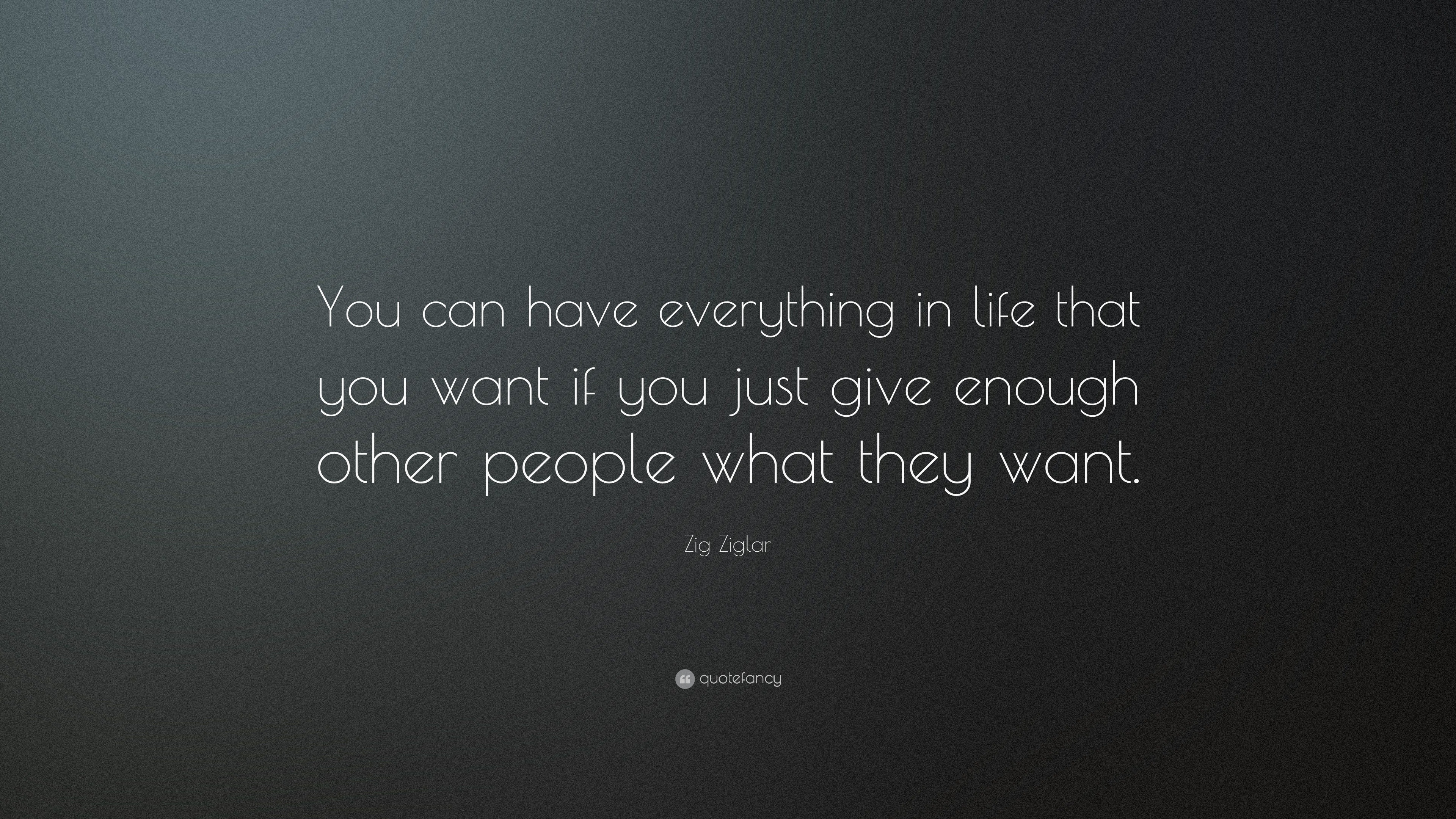 Zig Ziglar Quote: “You can have everything in life that you want if you ...