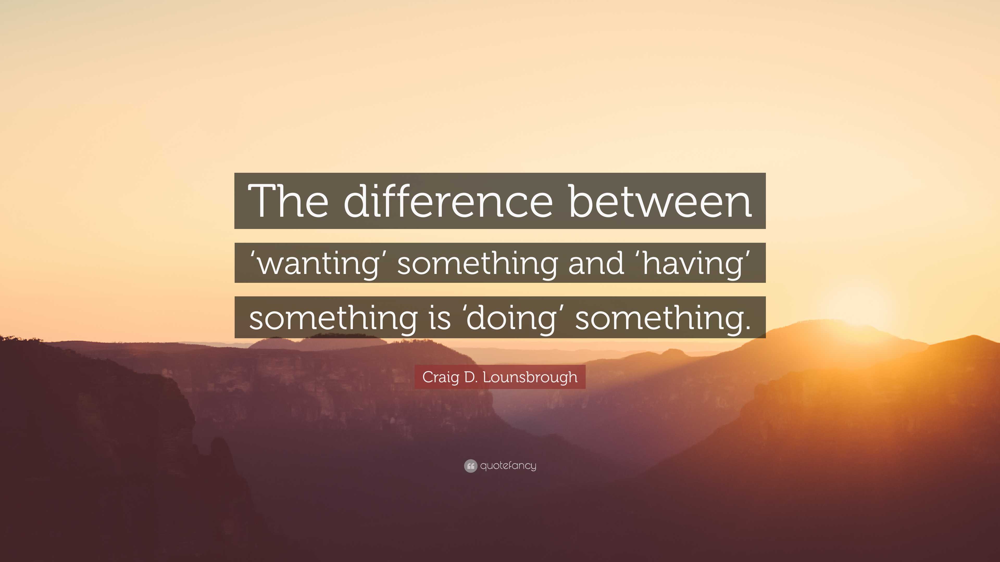 Craig D Lounsbrough Quote The Difference Between wanting Something 