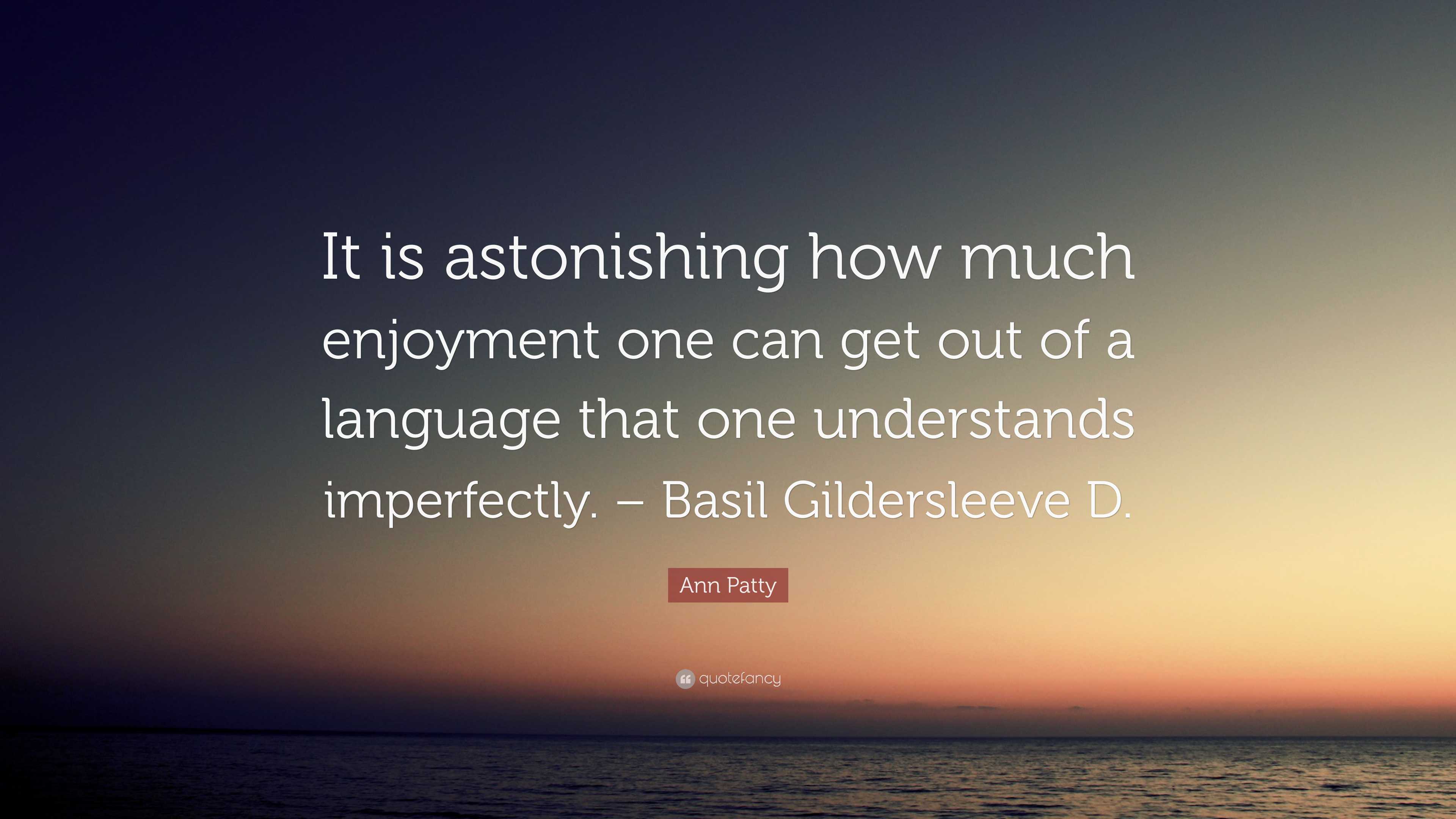 Ann Patty Quote: “It is astonishing how much enjoyment one can get out of a  language that one understands imperfectly. – Basil...”, image size:3840x2160