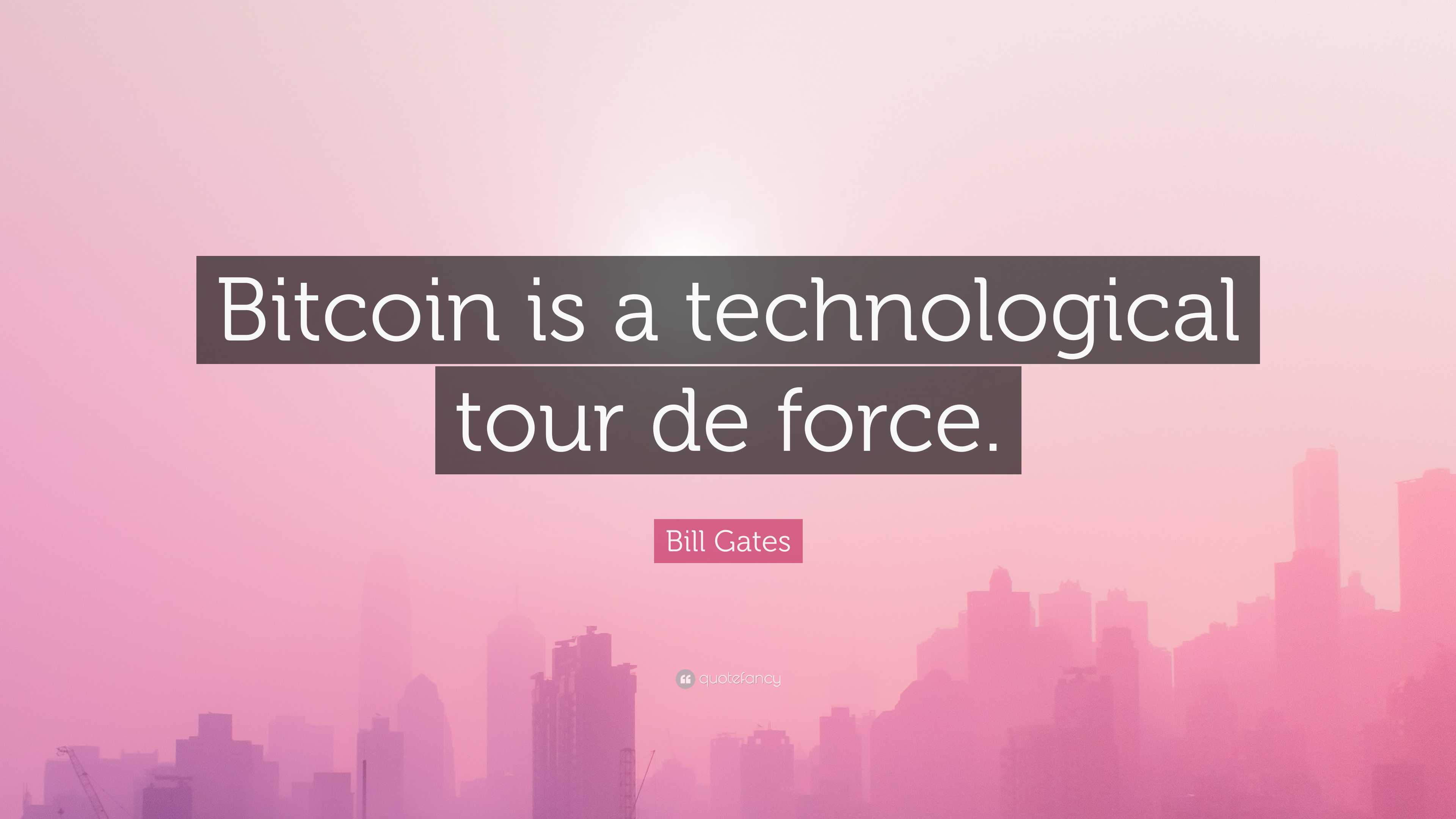 Bill Gates Quote: “Bitcoin is a technological tour de force.”