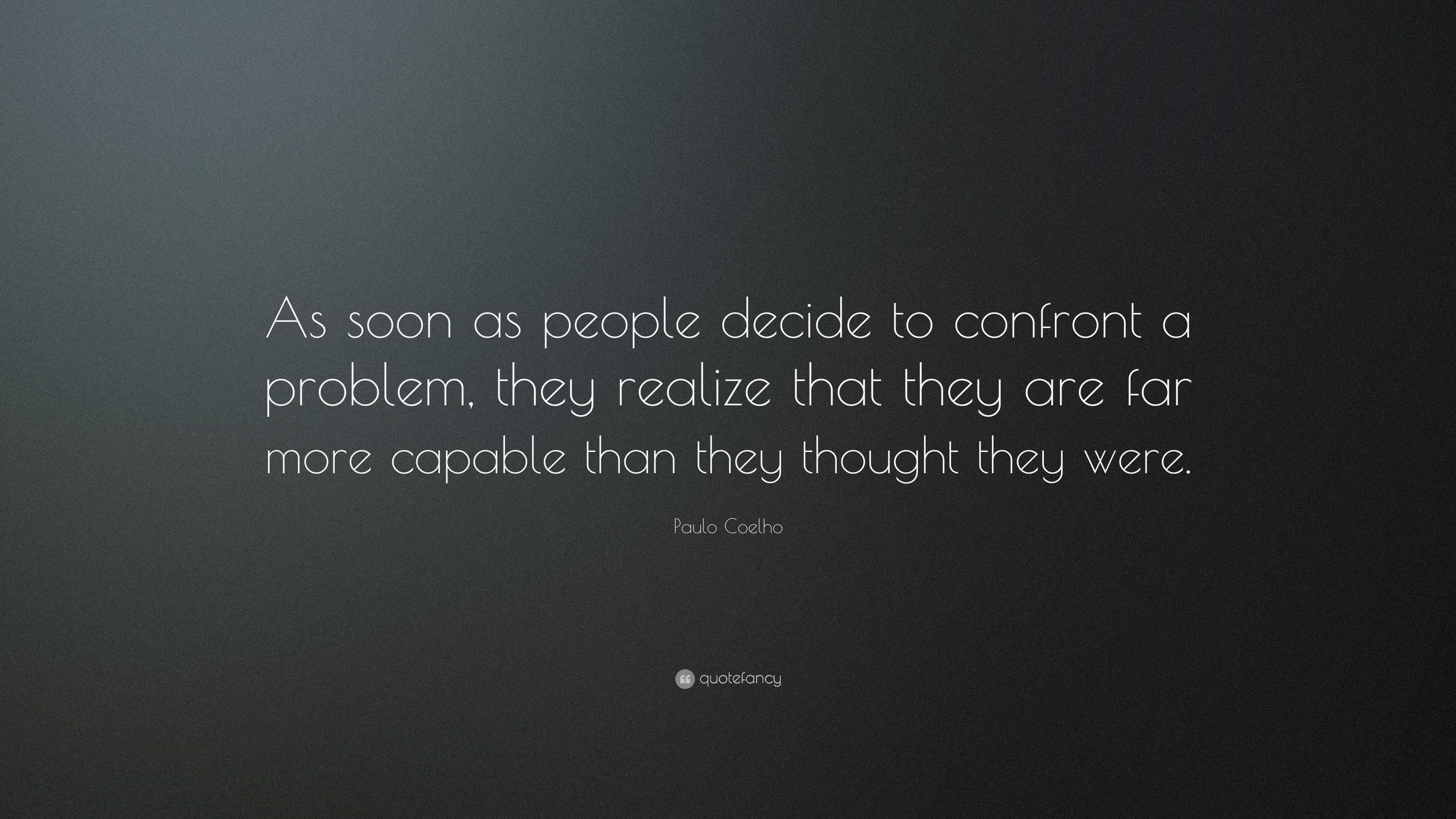 Paulo Coelho Quote: “As soon as people decide to confront a problem ...