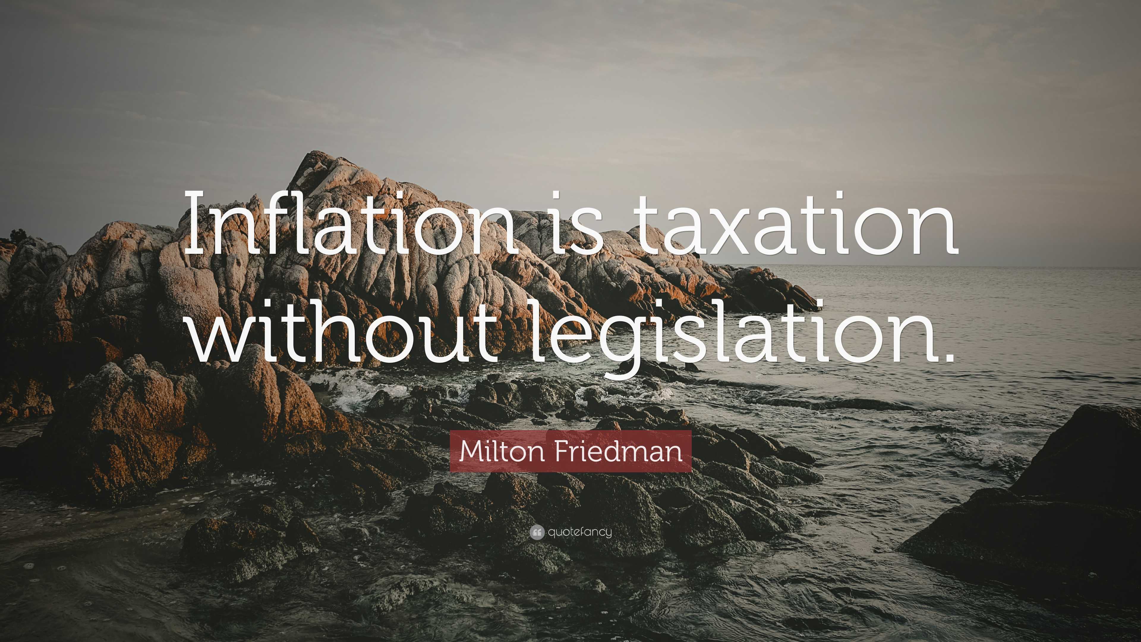 Milton Friedman Quote Inflation Is Taxation Without Legislation