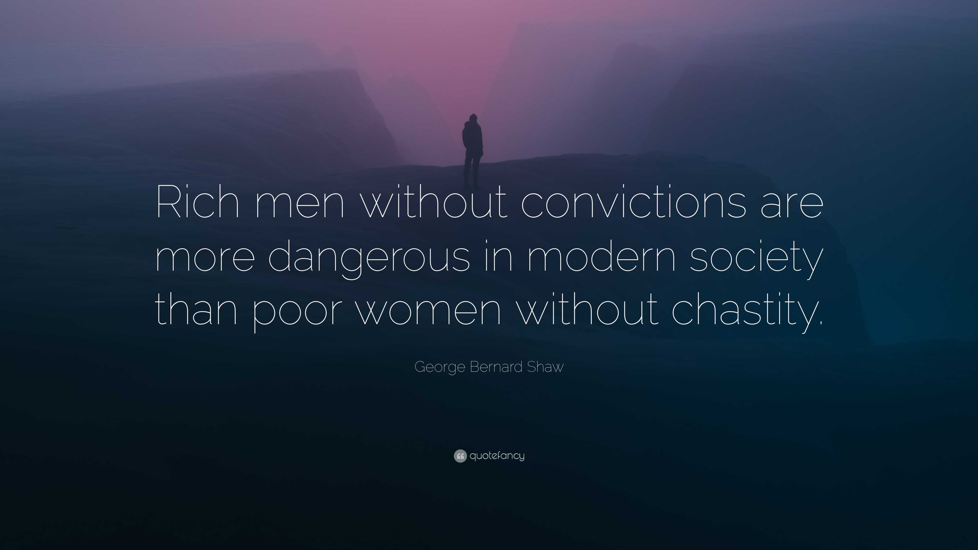 George Bernard Shaw Quote: “Rich men without convictions are more dangerous  in modern society than poor, image size:3840x2160