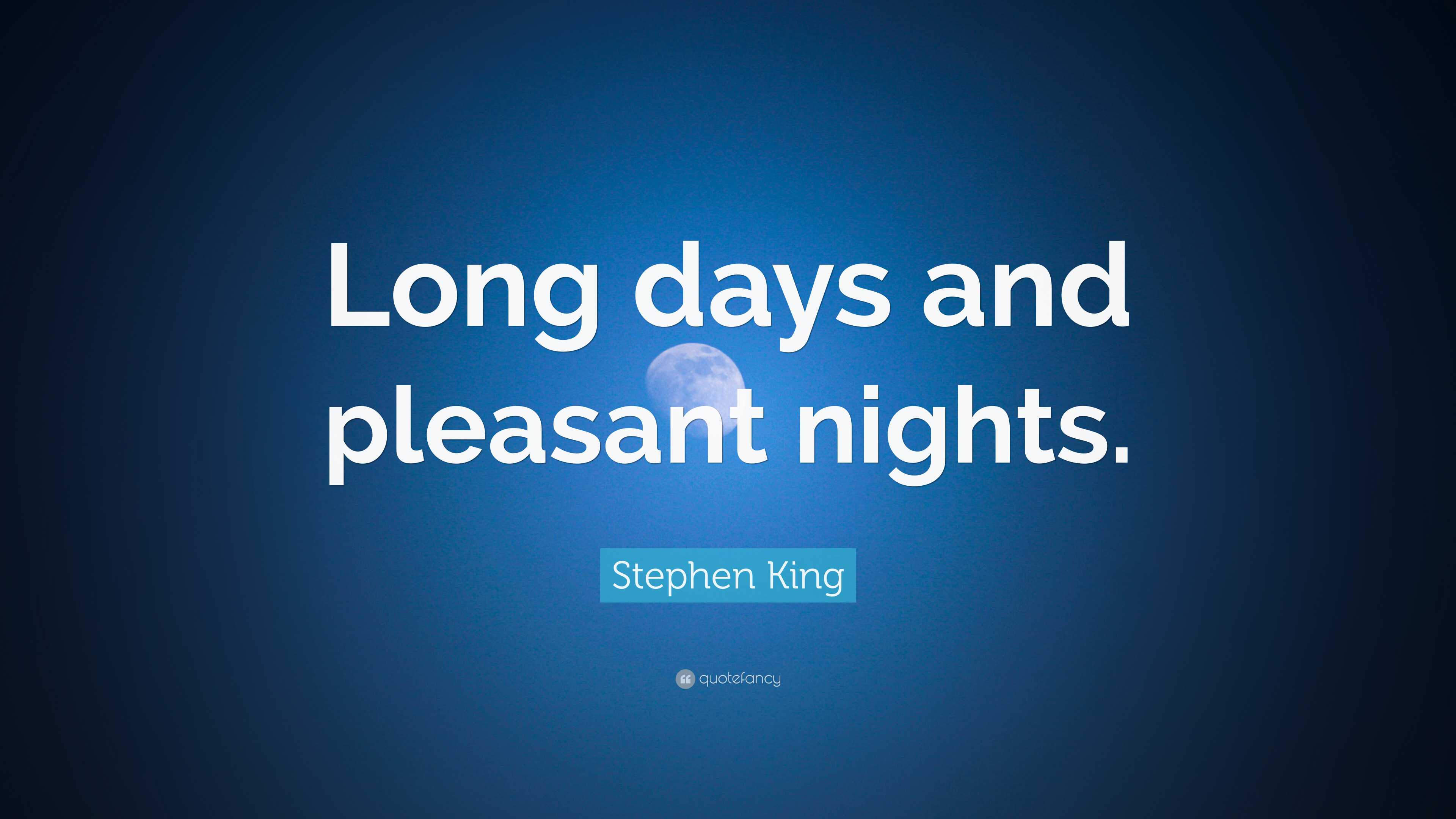Stephen King Quote “Long days and pleasant nights.”