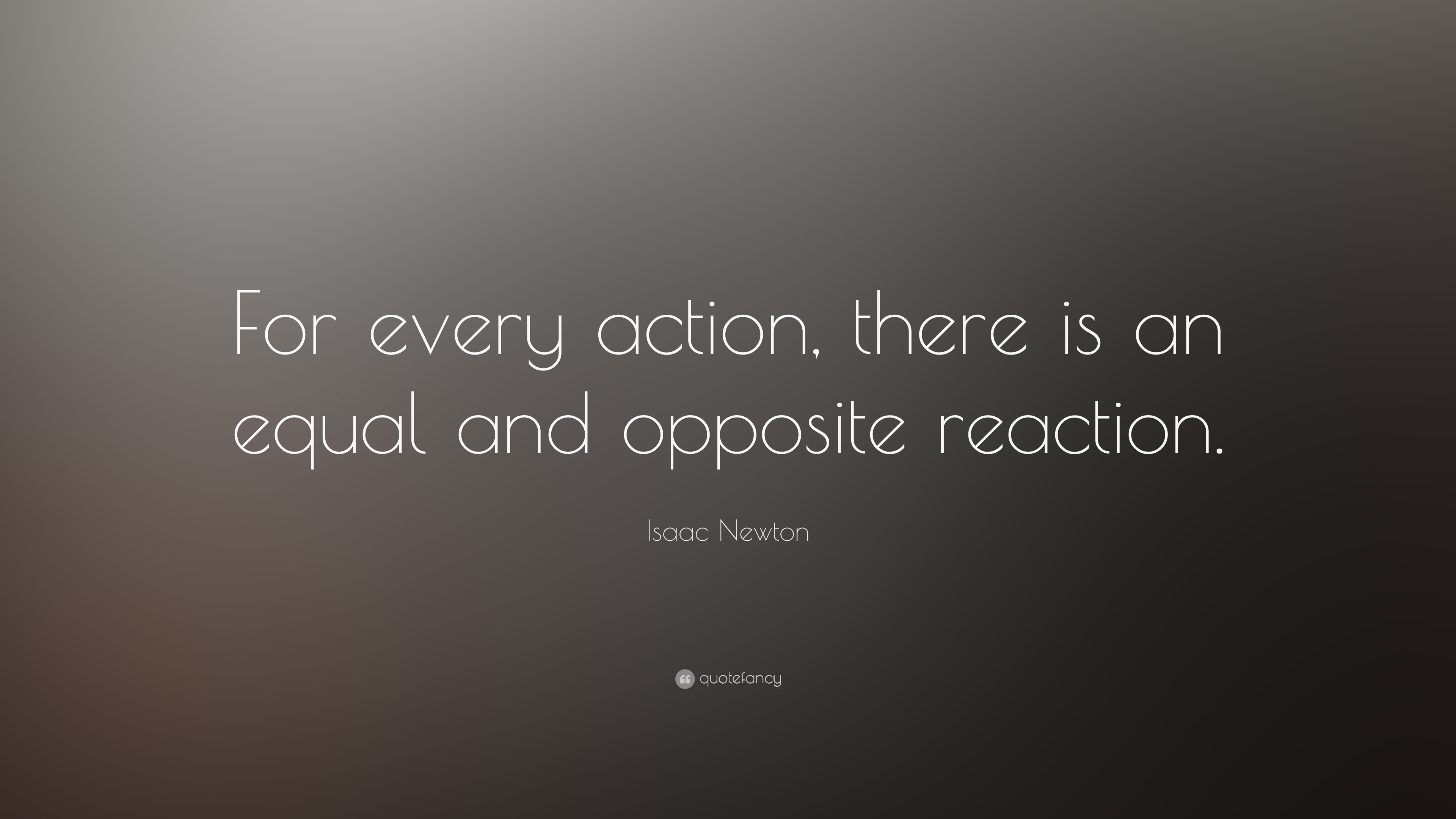8581-Isaac-Newton-Quote-For-every-action-there-is-an-equal-and-opposite.jpg...