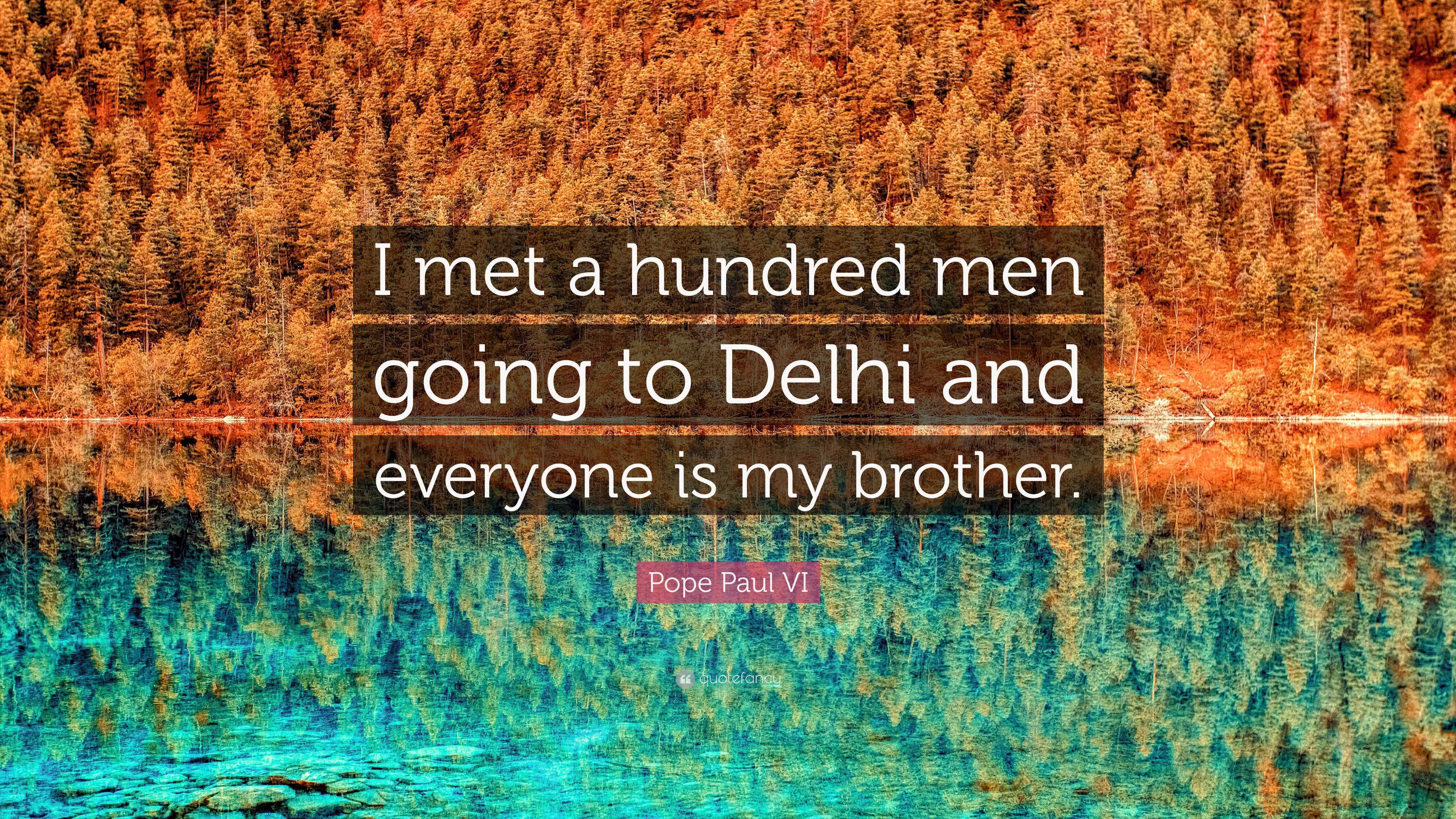 Pope Paul VI Quote: “I met a hundred men going to Delhi and everyone is my, image size:3840x2160