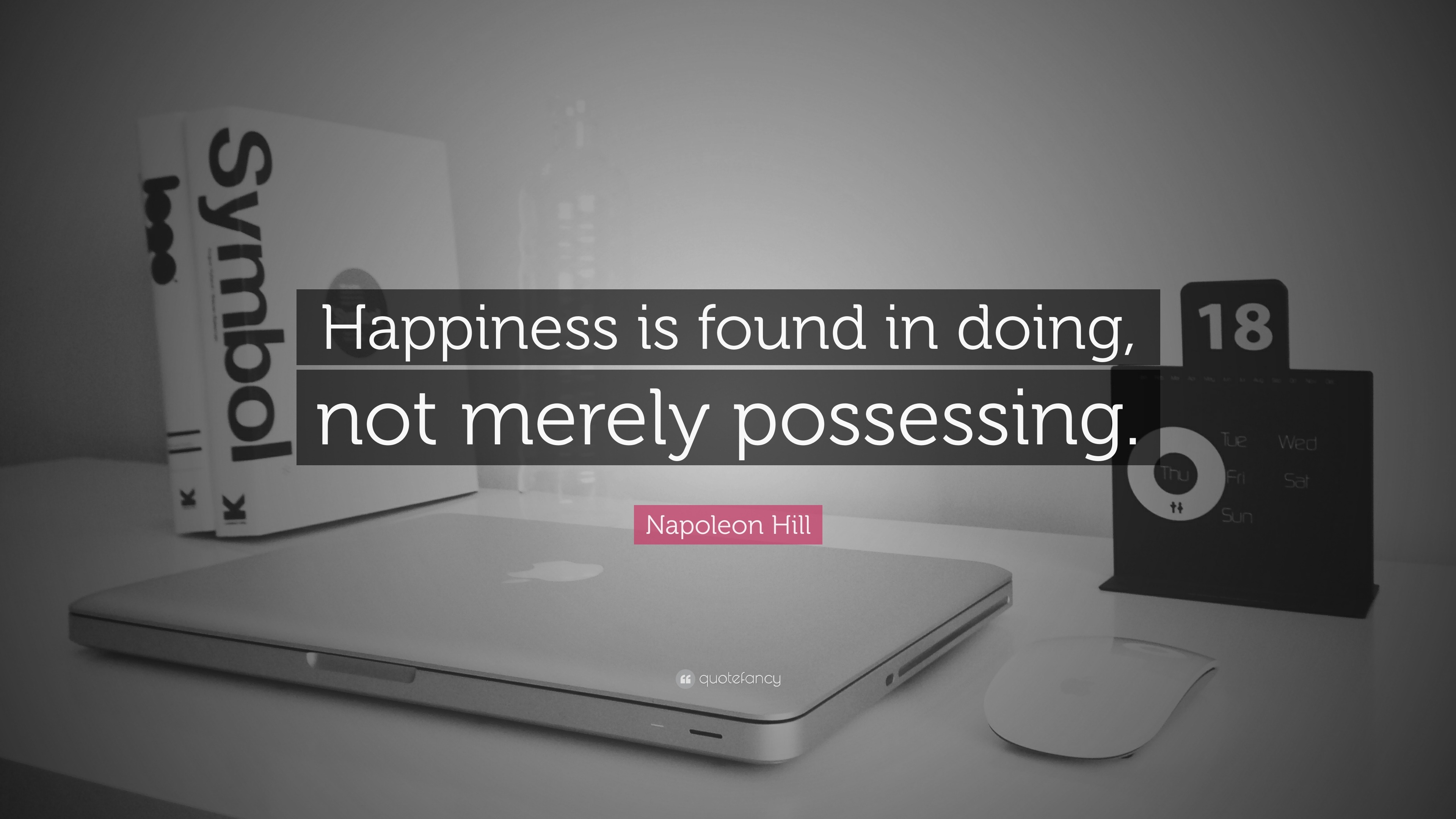 Napoleon Hill Quote: “Happiness is found in doing, not merely possessing. ”