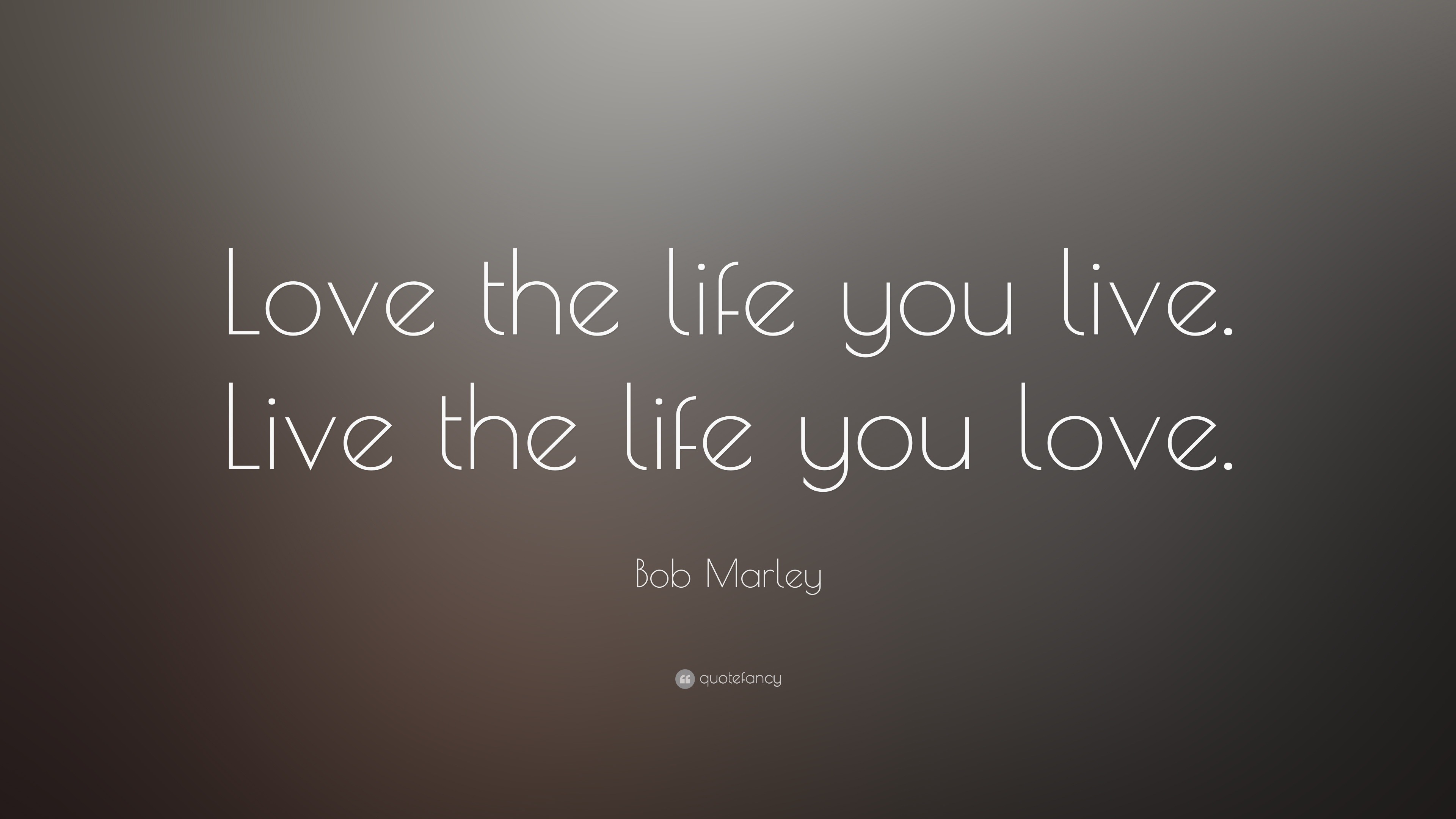 Bob Marley Quote Love The Life You Live Live The Life You Love