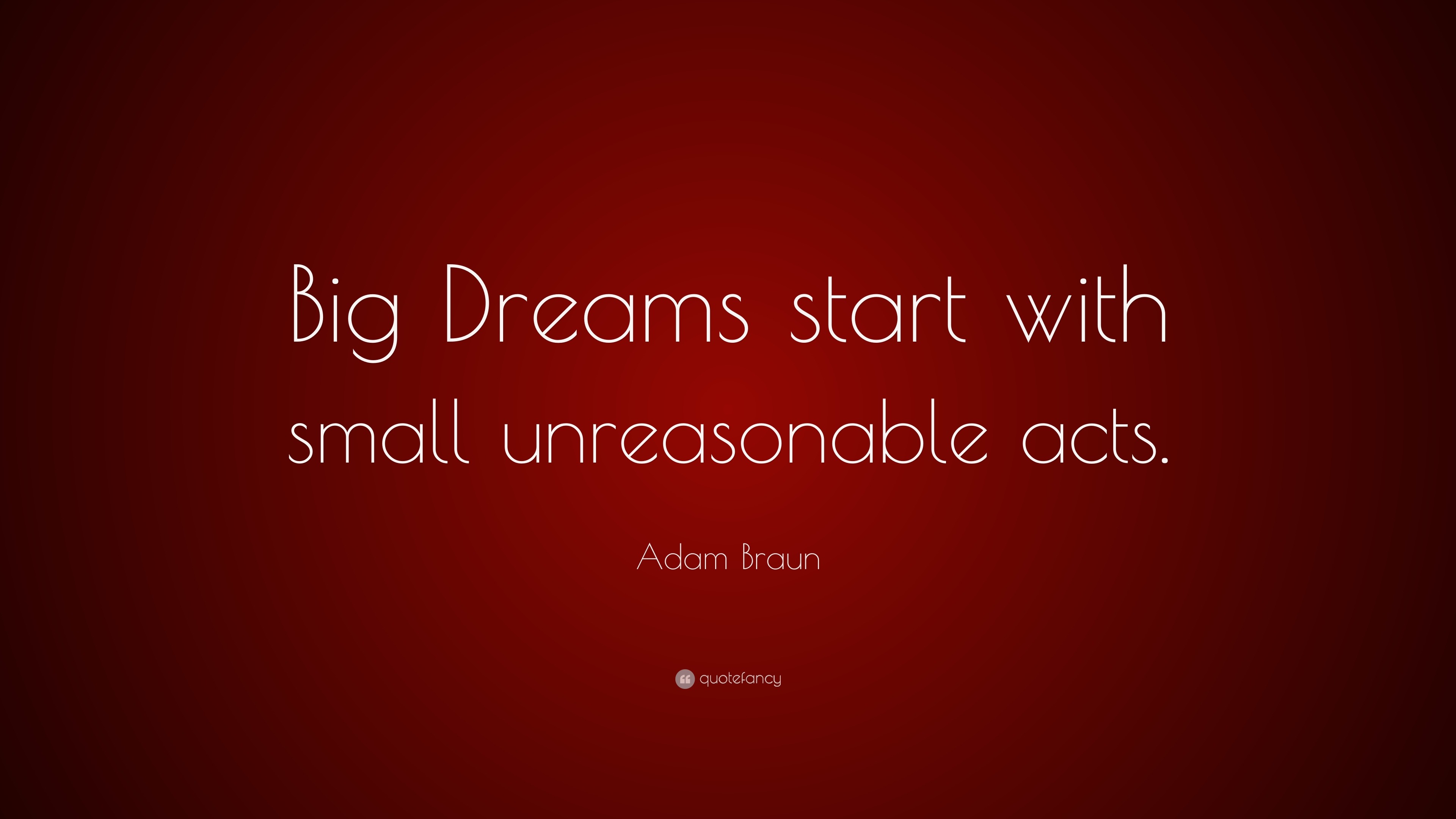 Adam Braun Quote: “Big Dreams start with small unreasonable acts.”