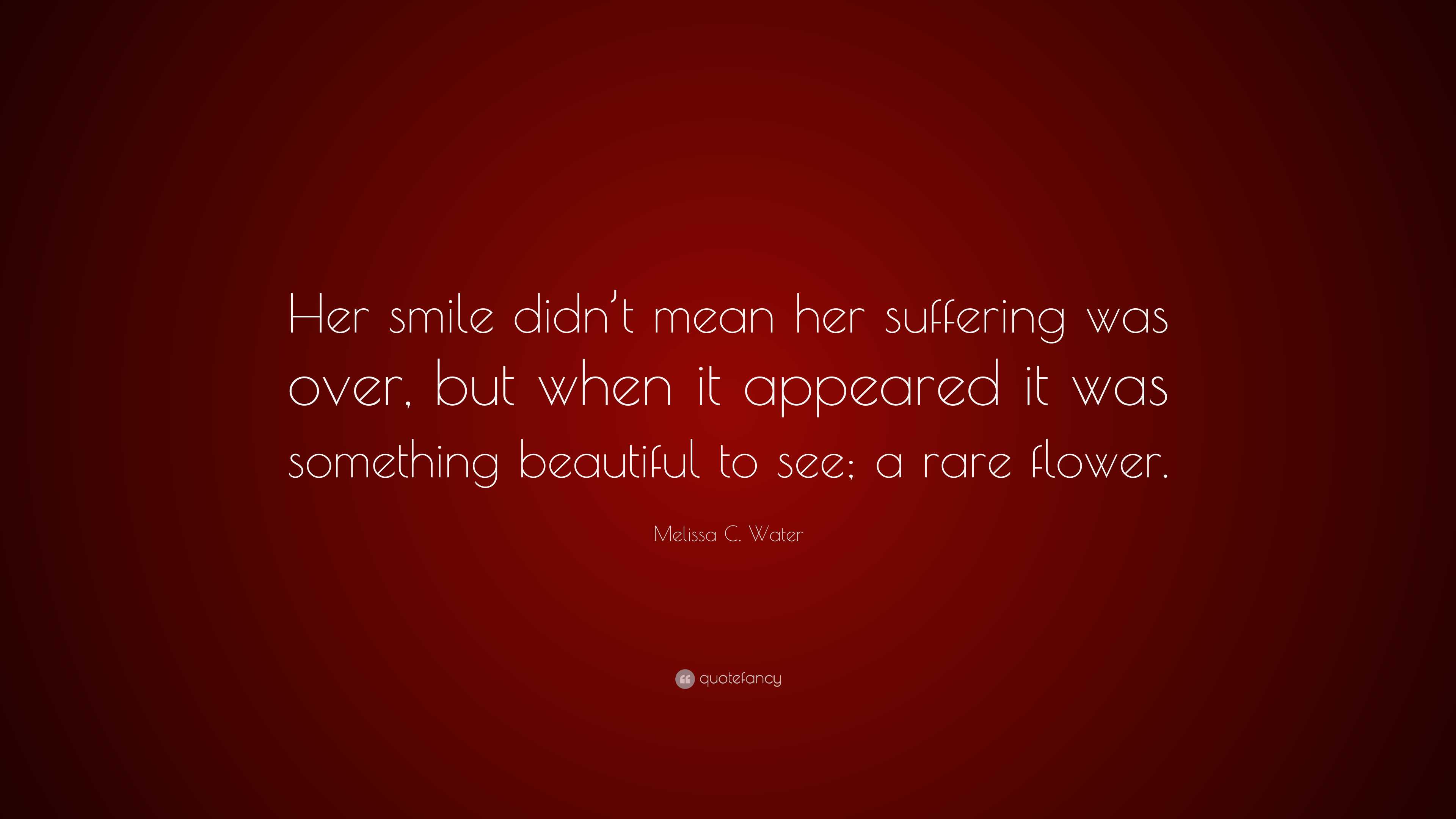 Melissa C. Water Quote: “Her smile didn't mean her suffering was over, but  when it, image size:3840x2160
