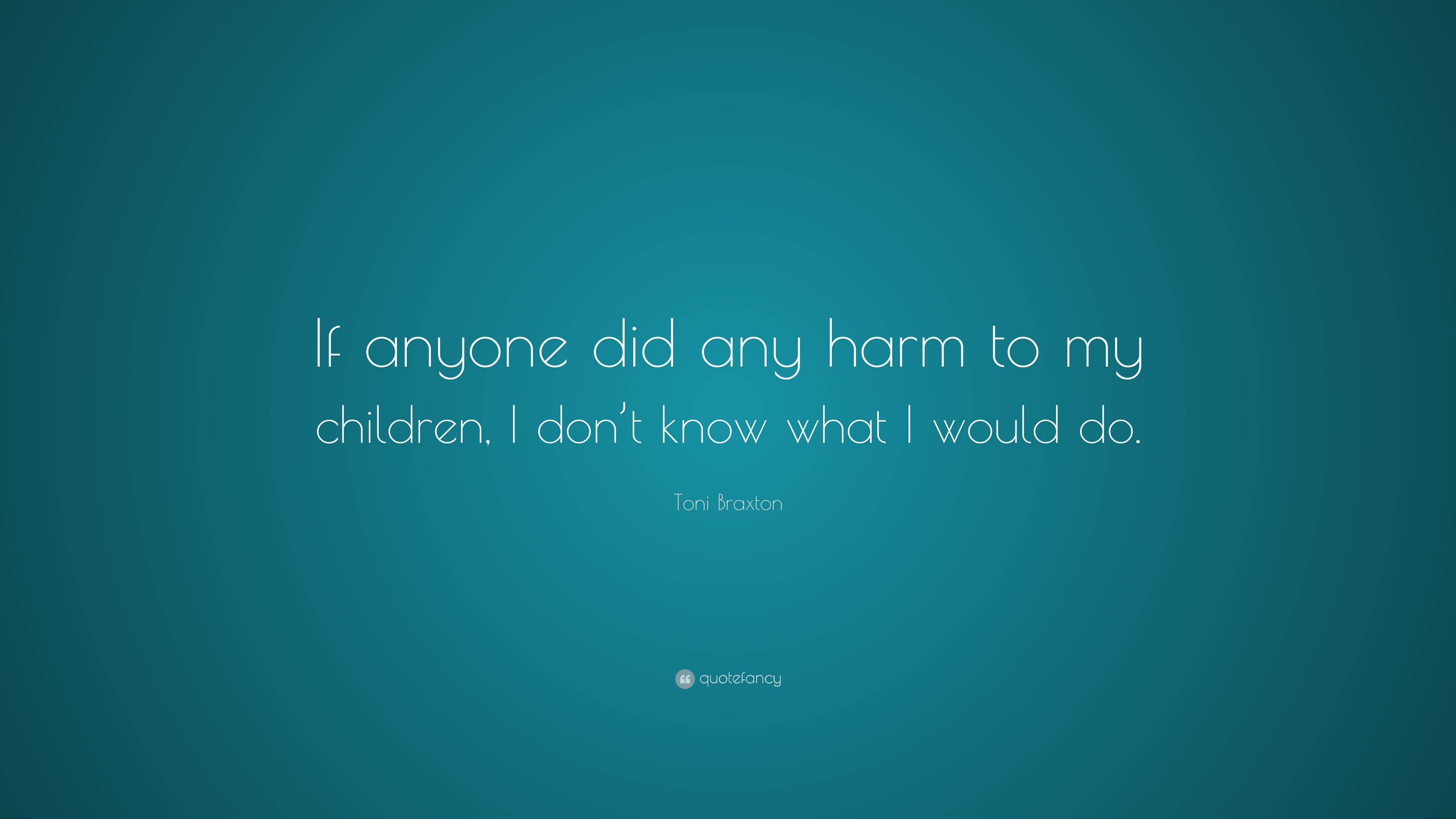 Toni Braxton Quote: “If anyone did any harm to my children, I don’t ...