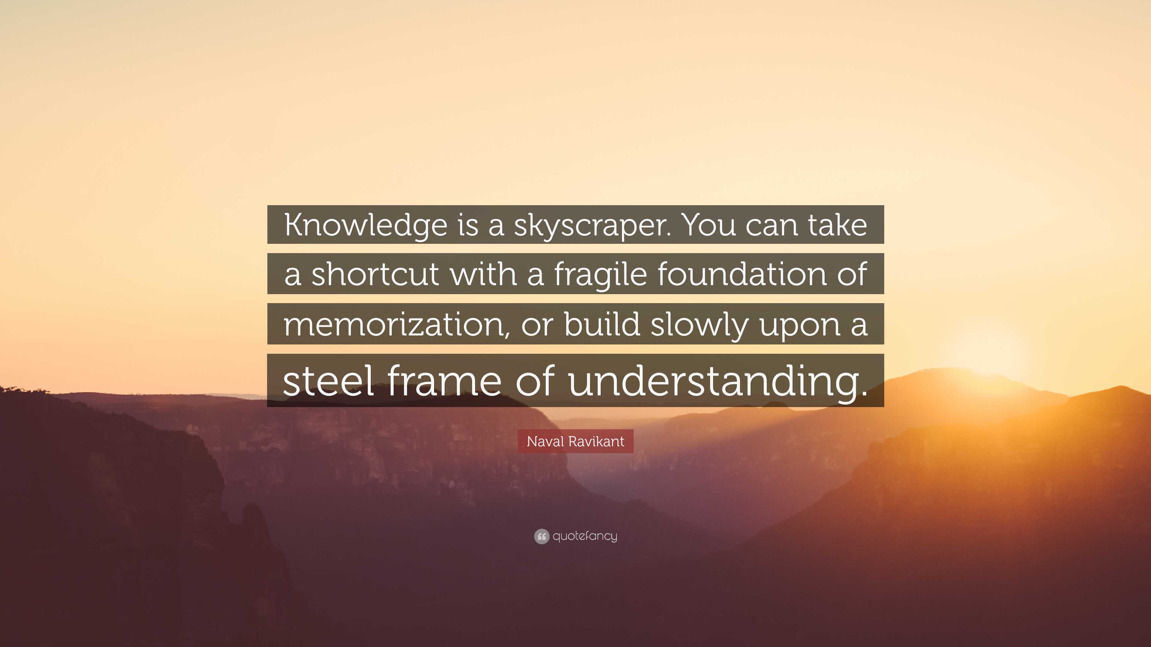 Naval Ravikant Quote: “Knowledge is a skyscraper. You can take a ...