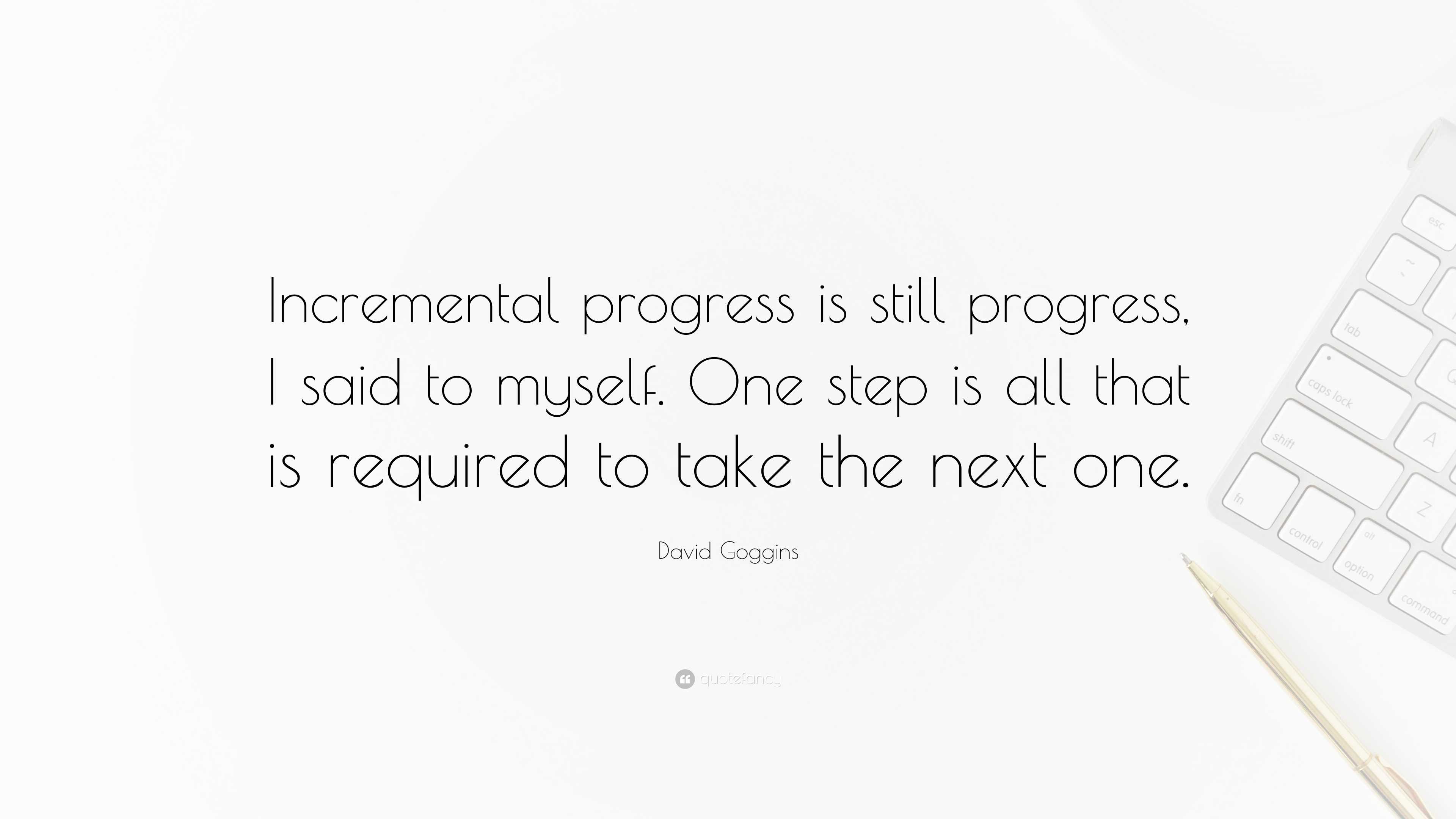 David Goggins Quote: “Incremental progress is still progress, I said to ...