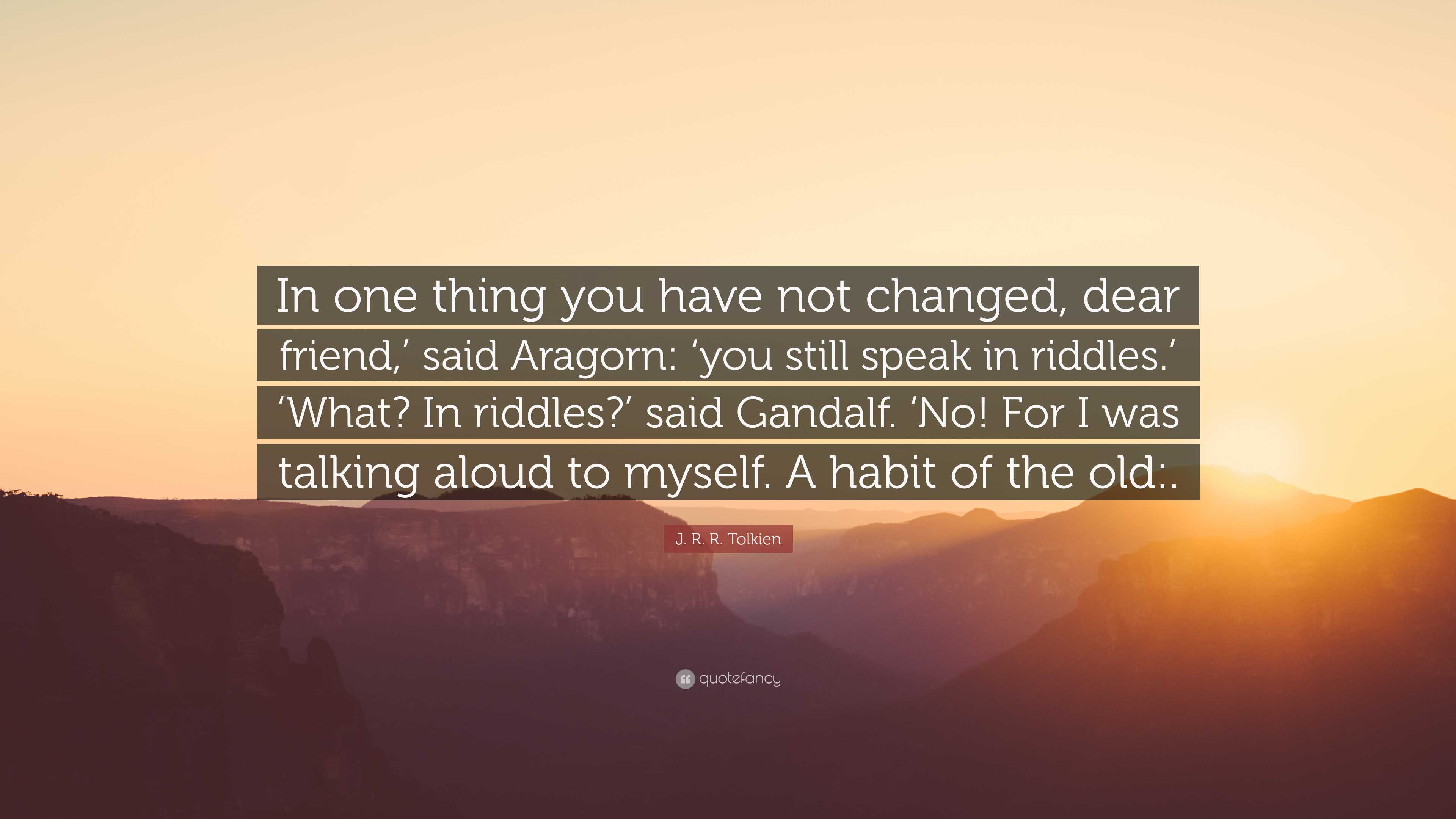 J. R. R. Tolkien Quote: “In one thing you have not changed, dear friend ...