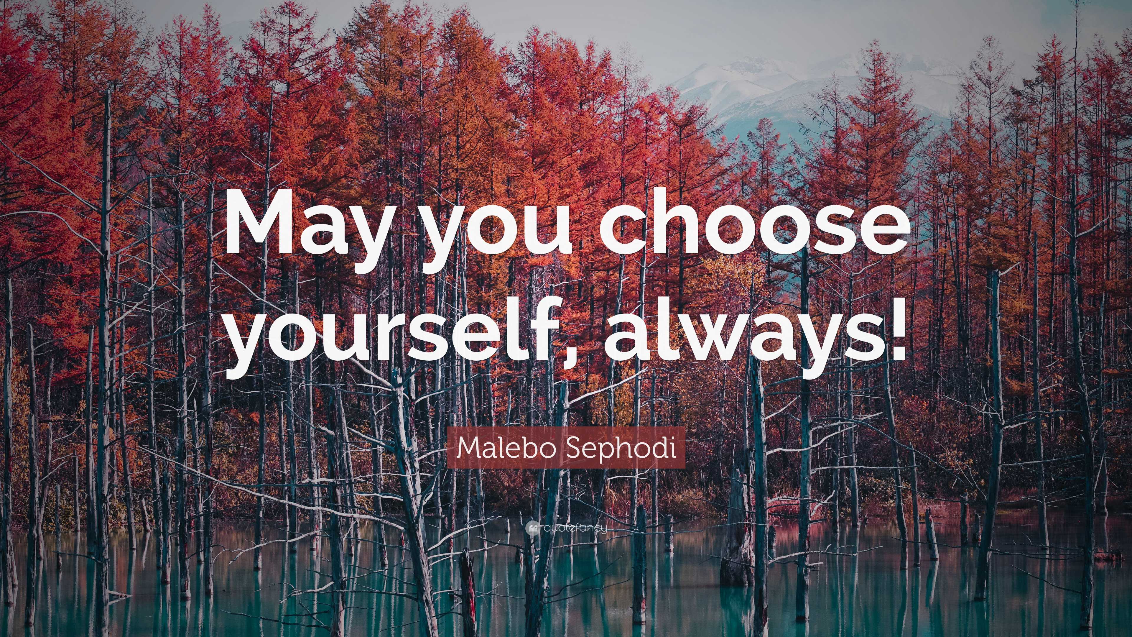 Malebo Sephodi Quote: “May you choose yourself, always!”