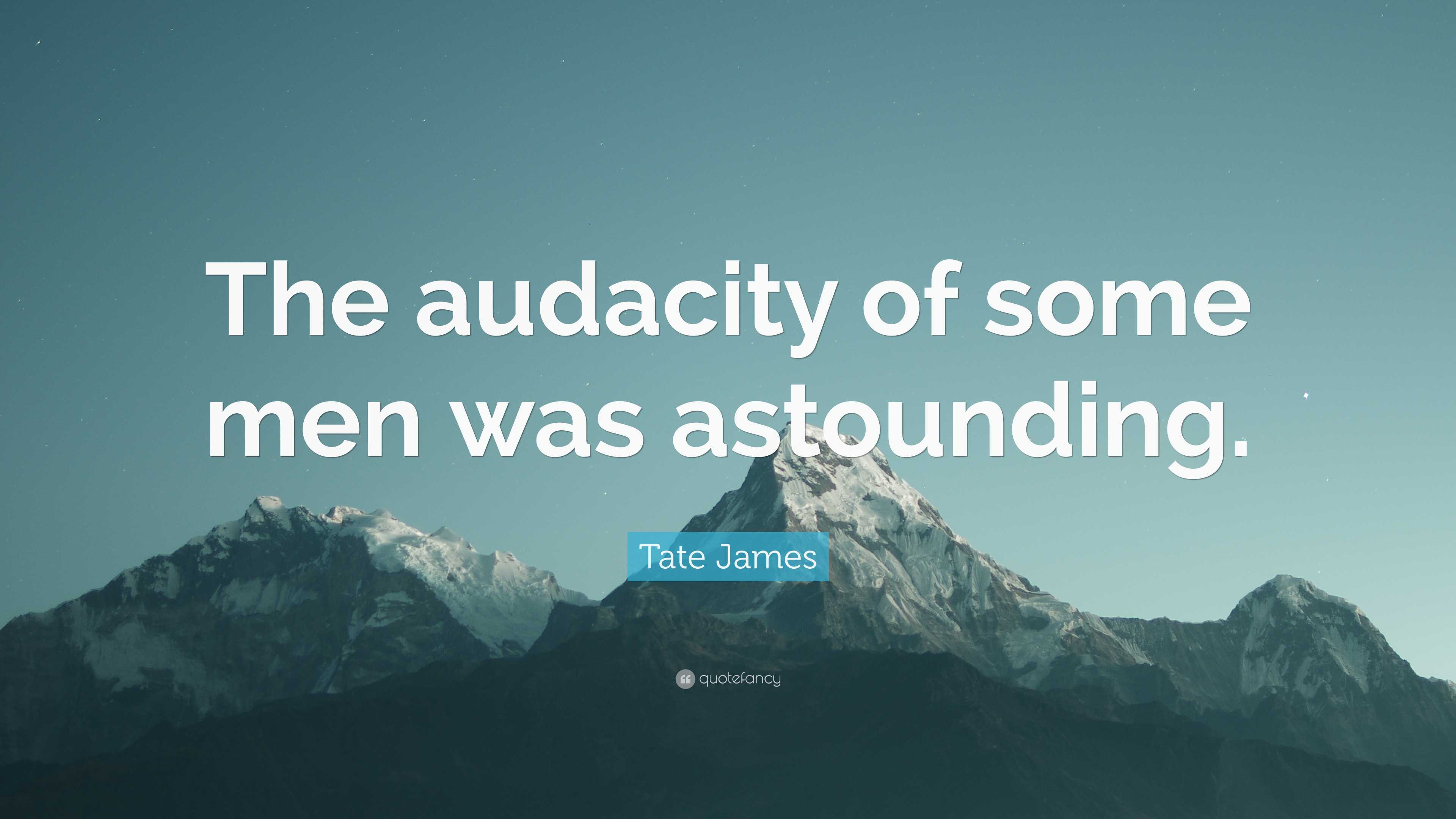 Astounding Man Tate James Quote: “The audacity of some men was astounding.”
