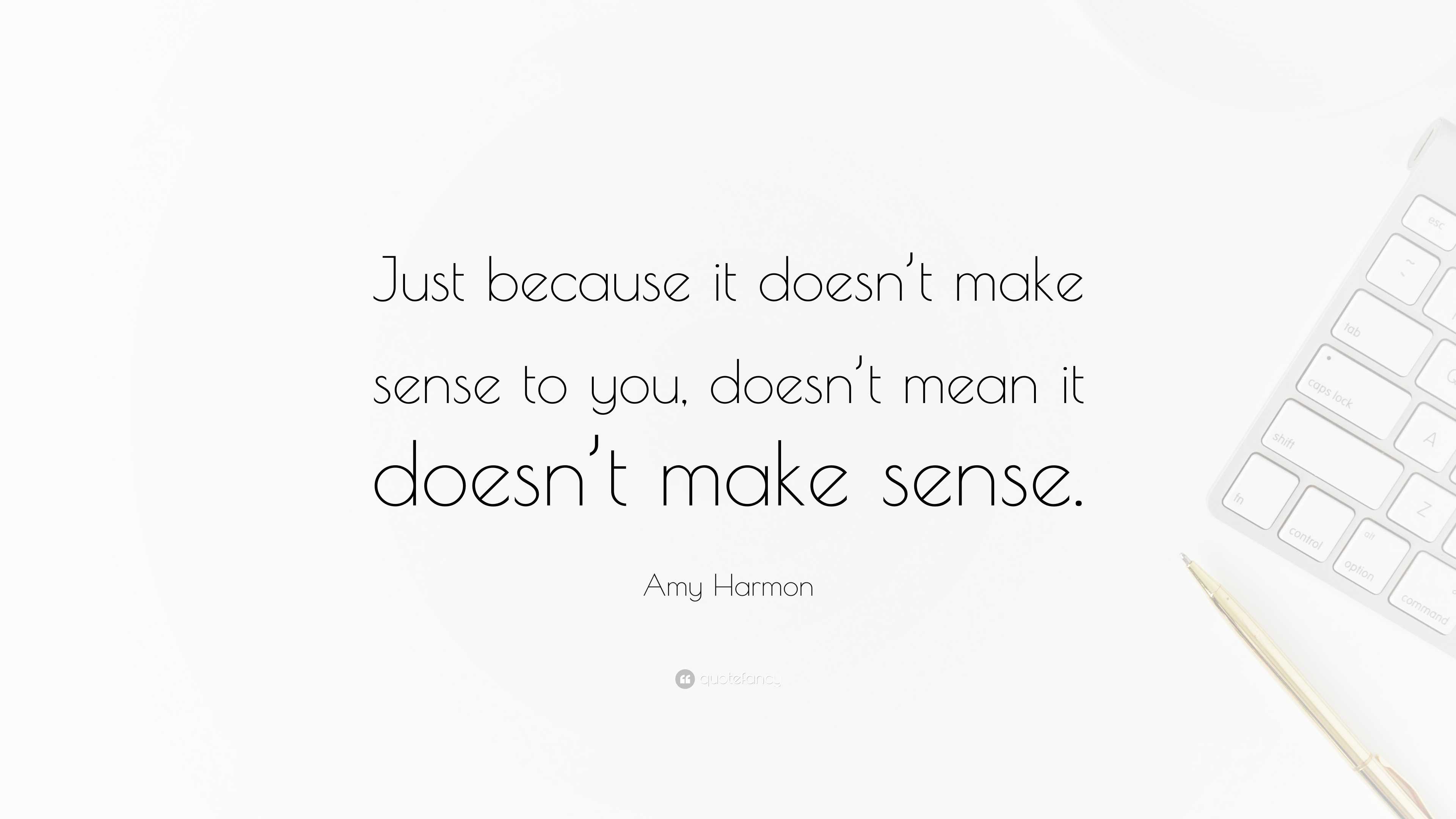 Amy Harmon Quote: "Just because it doesn't make sense to you, doesn't ...