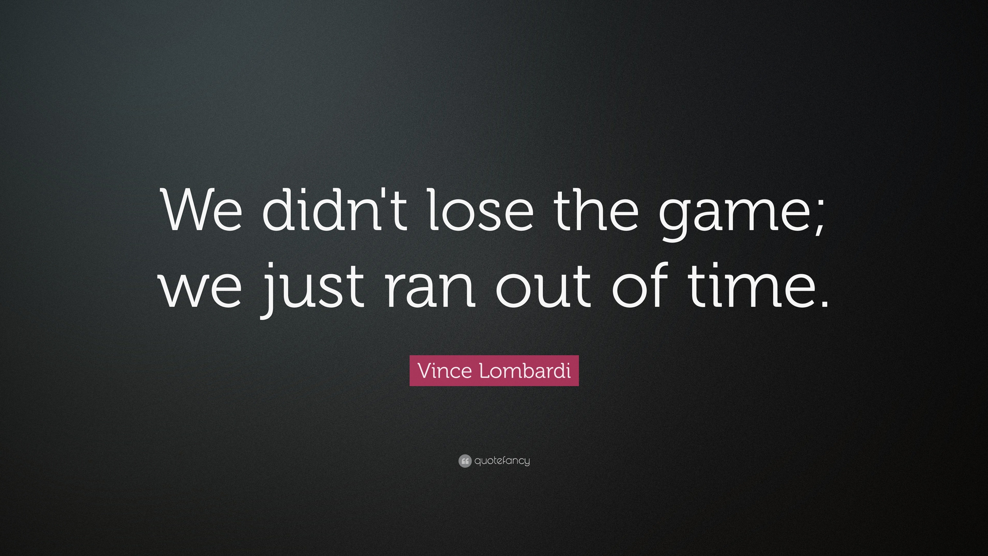 vince-lombardi-quote-we-didn-t-lose-the-game-we-just-ran-out-of-time