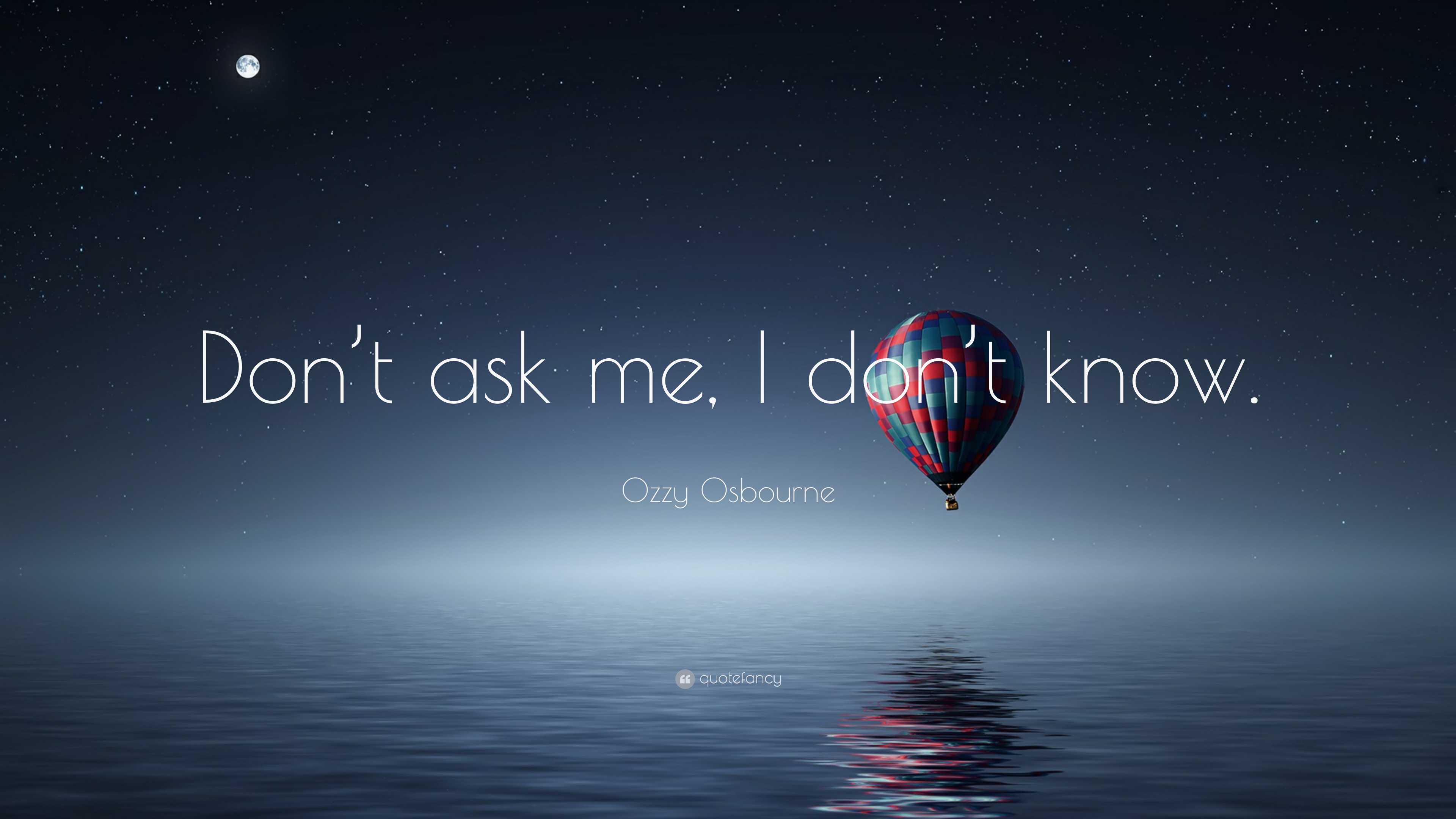 Ozzy Osbourne Quote: “Don’t ask me, I don’t know.”