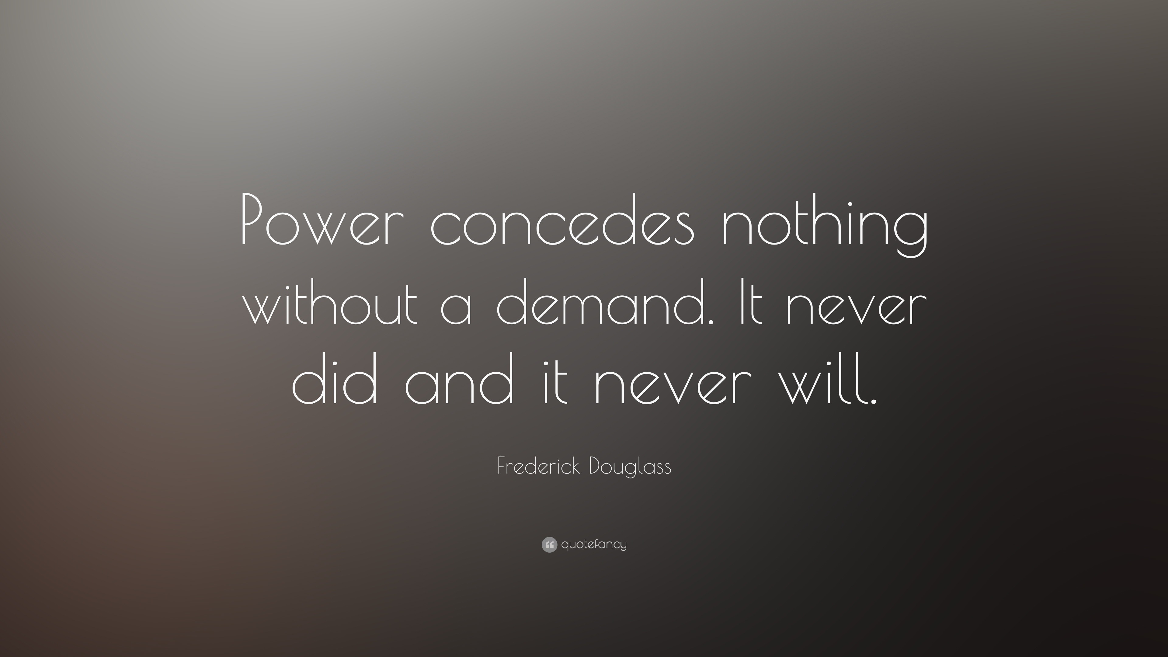 Frederick Douglass Quote “power Concedes Nothing Without A Demand It Never Did And It Never Will” 