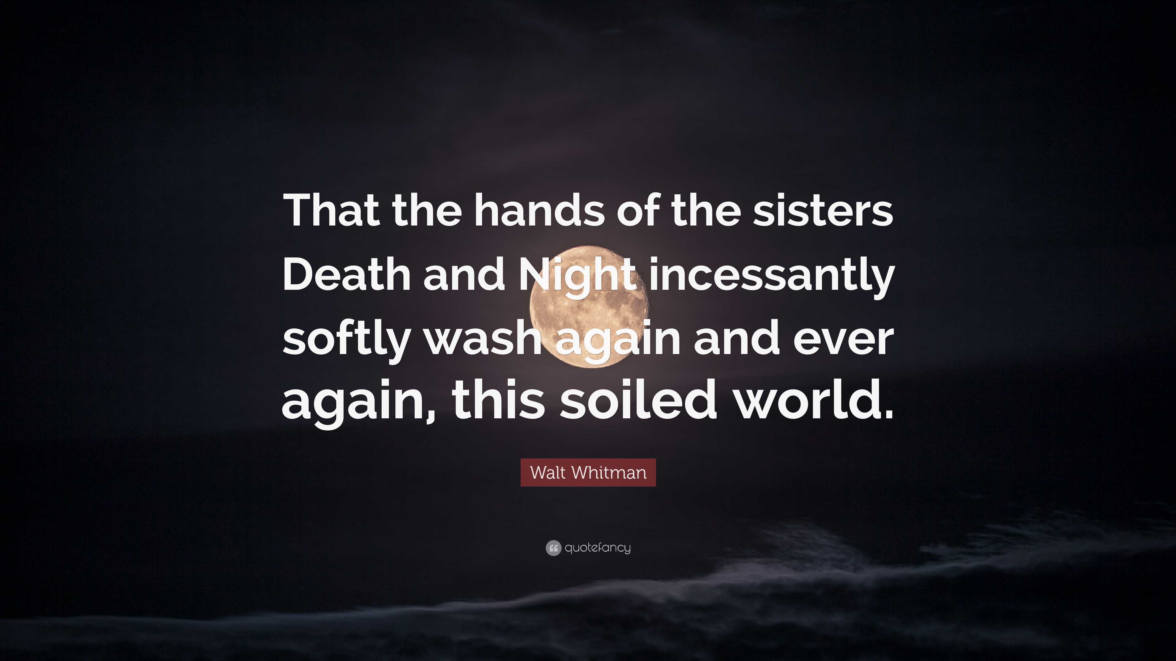Walt Whitman Quote: “That the hands of the sisters Death and Night  incessantly softly wash again, image size:3840x2160