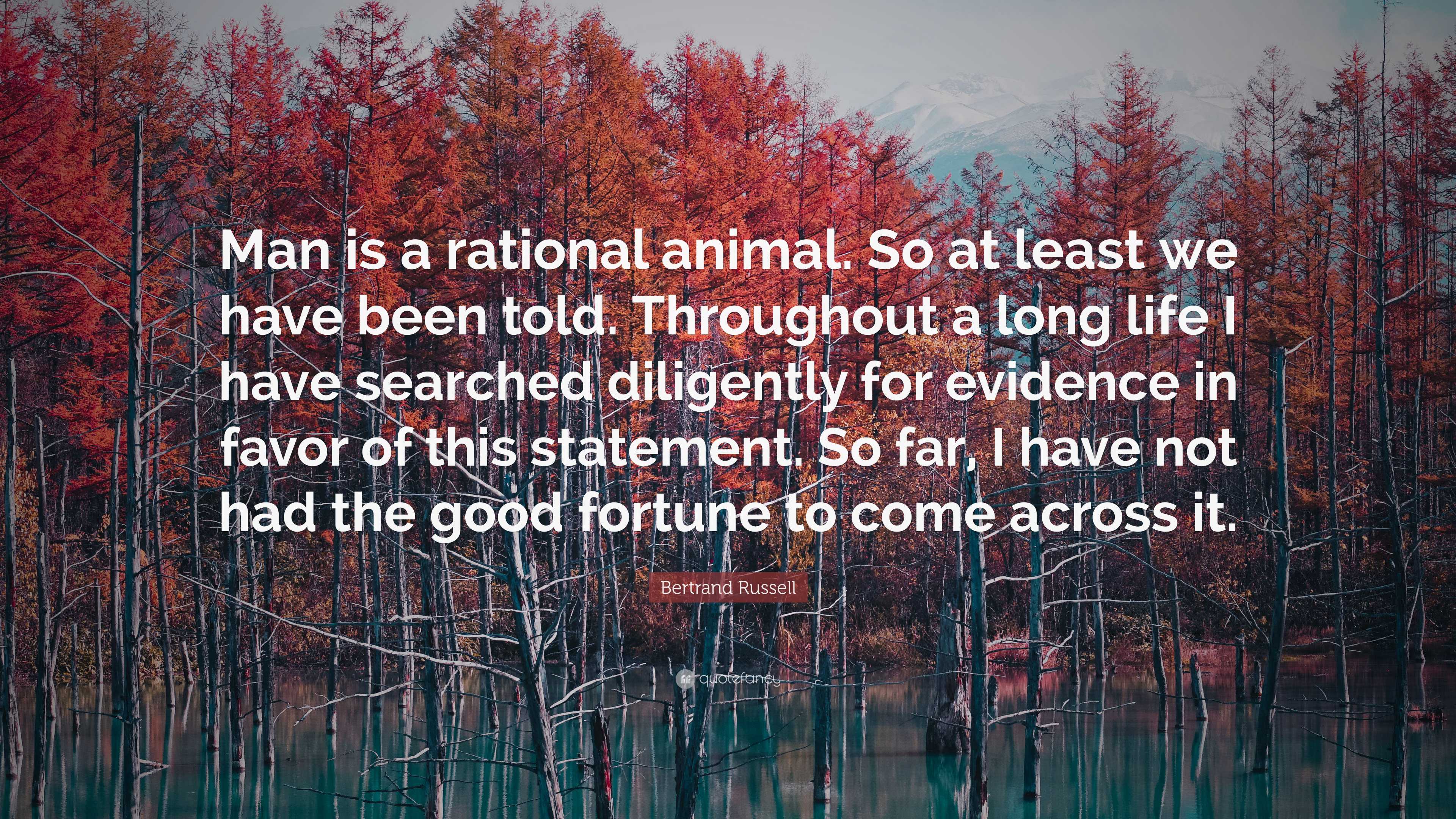 Bertrand Russell Quote: “Man is a rational animal. So at least we have ...