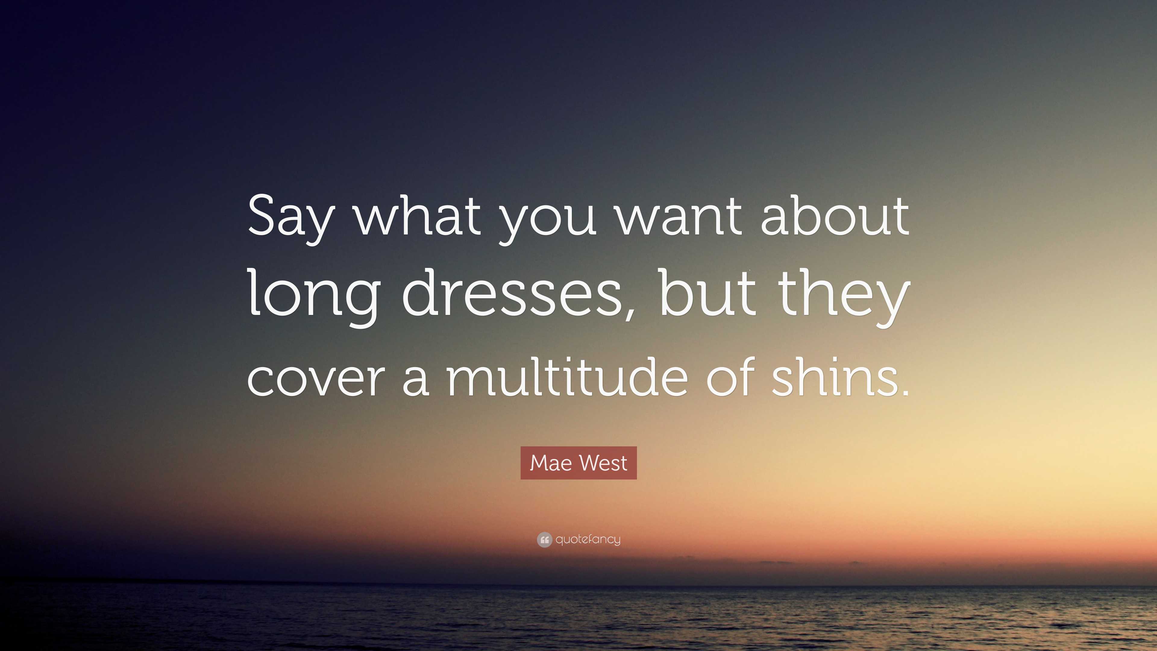 Mae West Quote: Say what you want about long dresses, but they cover a  multitude of