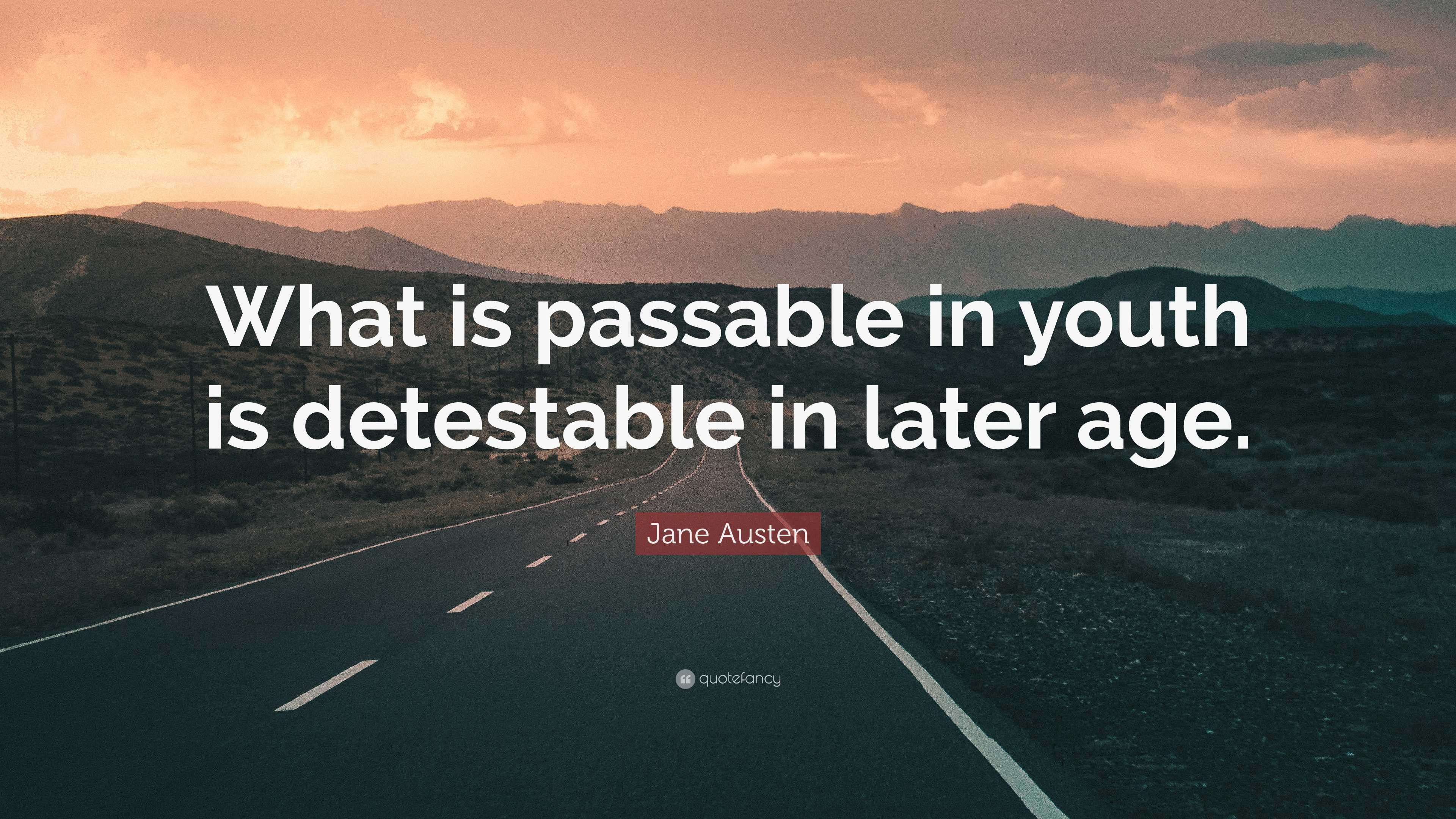 Jane Austen Quote: “What is passable in youth is detestable in later age.”