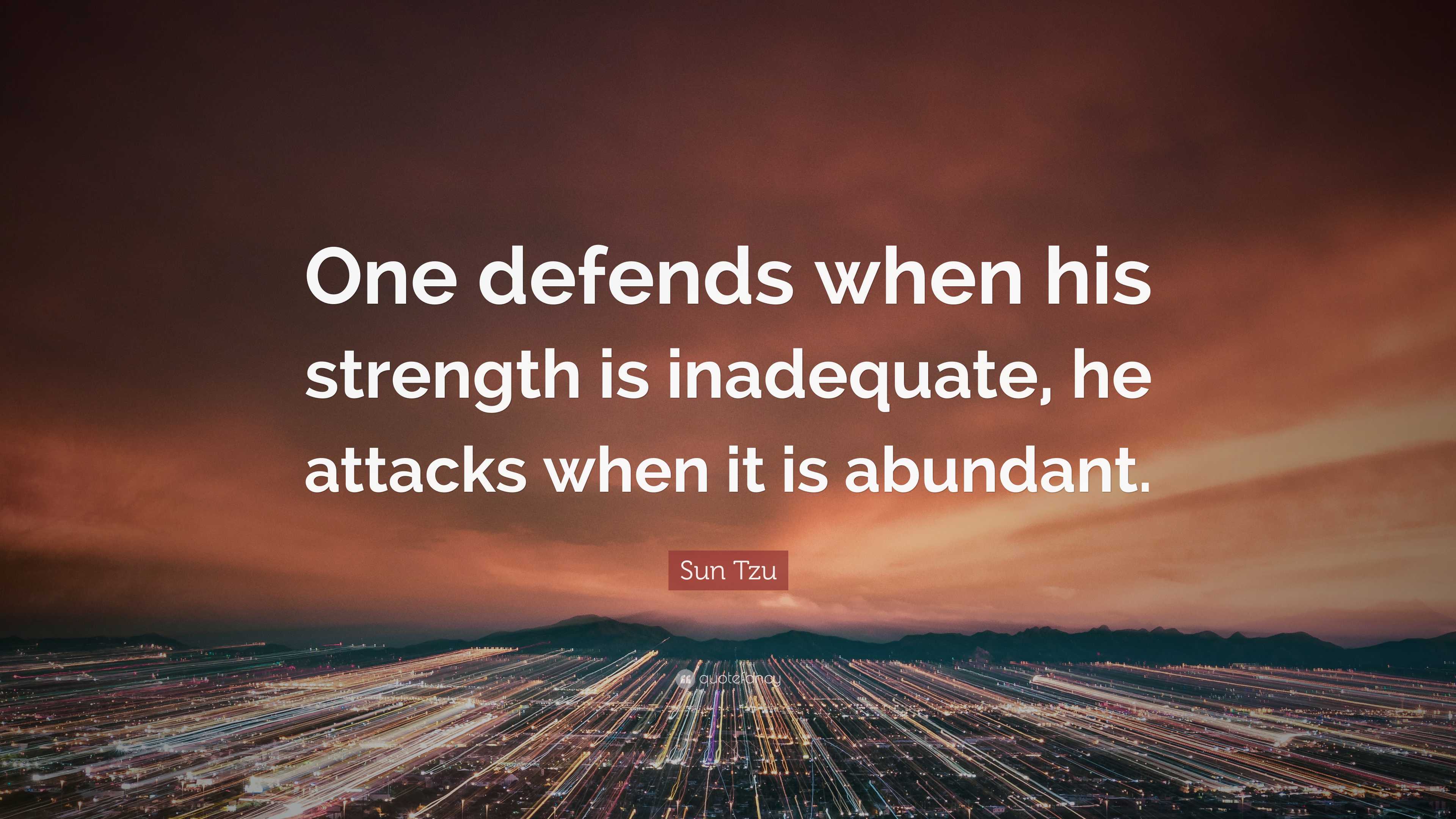 Sun Tzu Quote: “One defends when his strength is inadequate, he