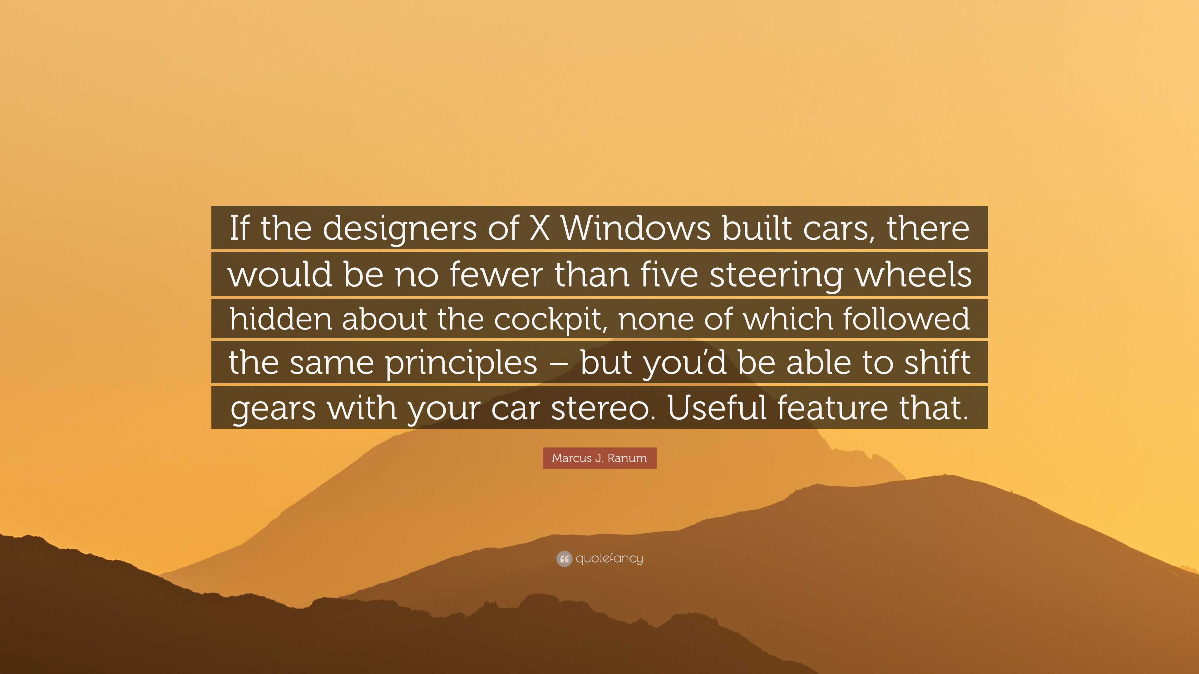 Marcus J. Ranum Quote: “If the designers of X Windows built cars, there ...