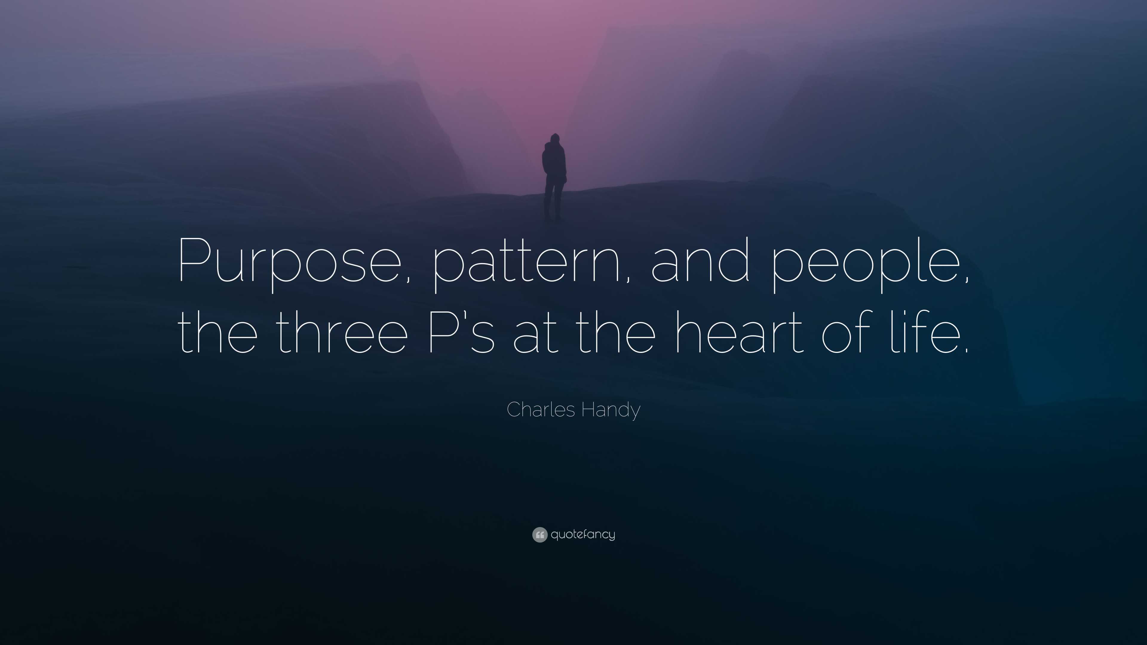 Charles Handy Quote: “Purpose, pattern, and people, the three P’s at ...