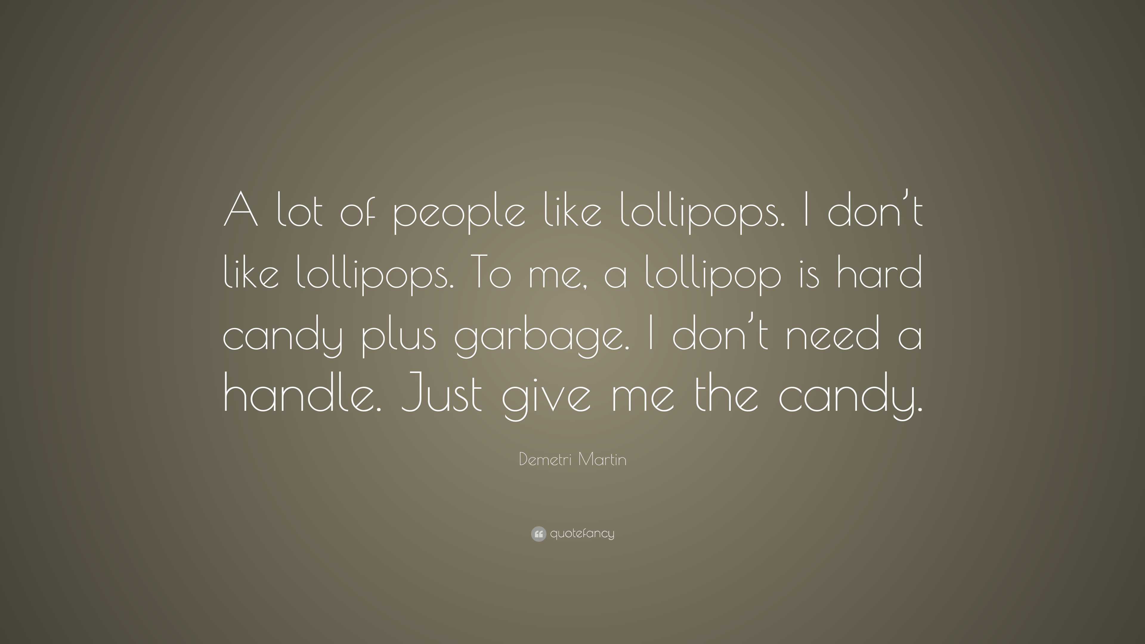 Demetri Martin Quote: “A lot of people like lollipops. I don't like  lollipops. To me, a lollipop is hard candy plus garbage. I don't need a...”, image size:3840x2160