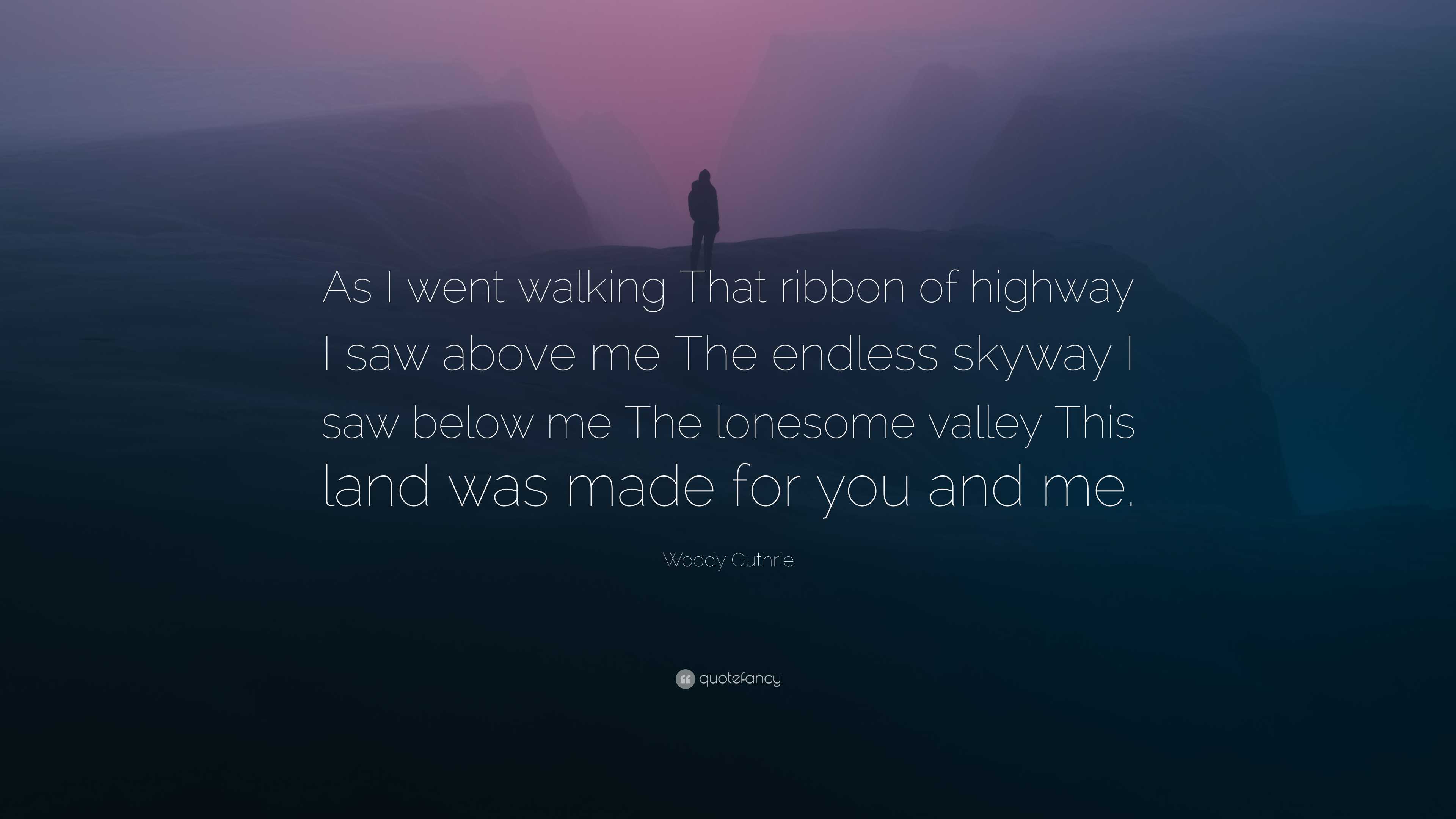 Woody Guthrie Quote: “As I went walking That ribbon of highway I saw above  me The endless skyway I saw below me The lonesome valley This land...”, image size:3840x2160