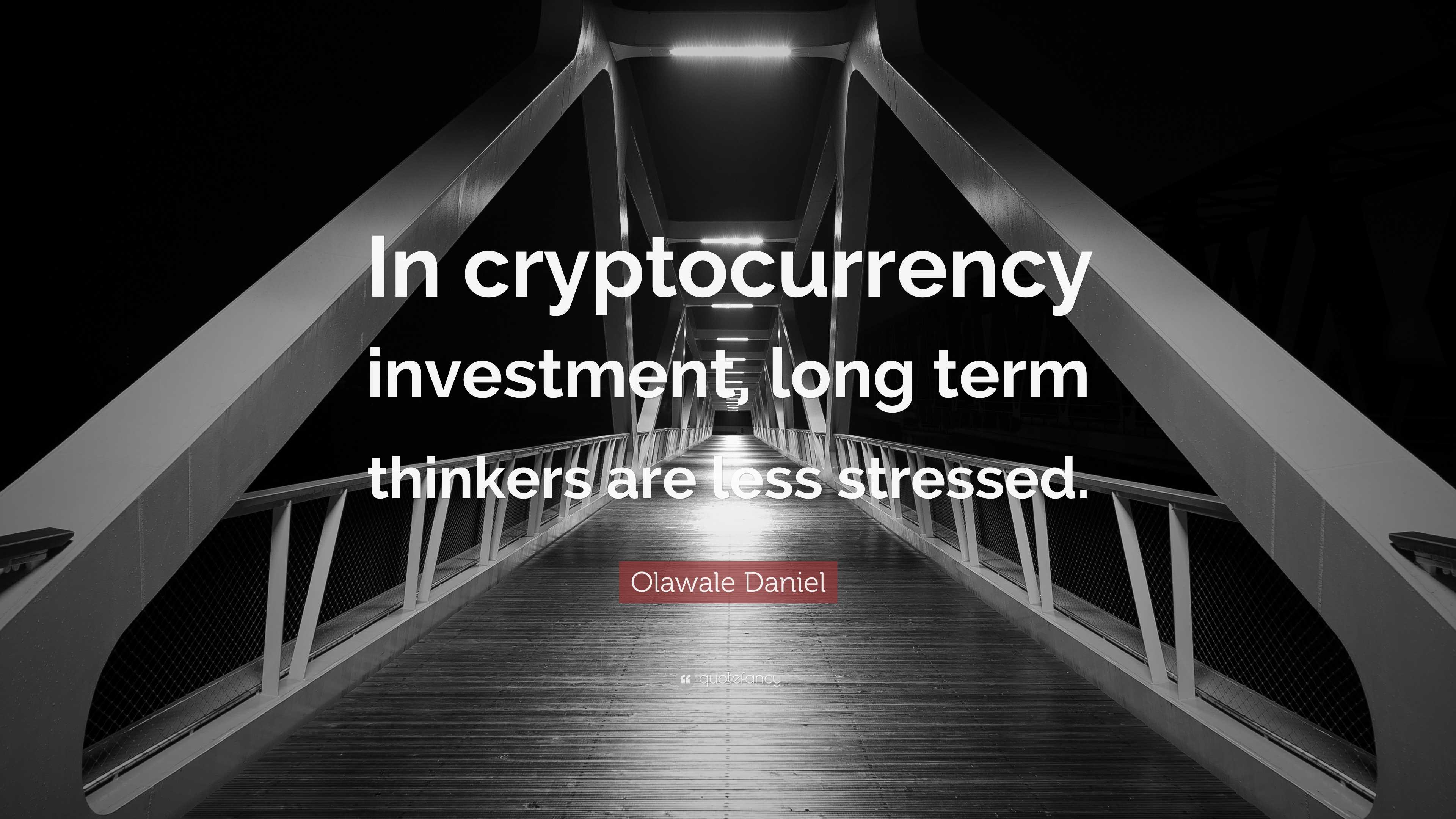 Olawale Daniel Quote: “In cryptocurrency investment, long term thinkers are  less stressed.”