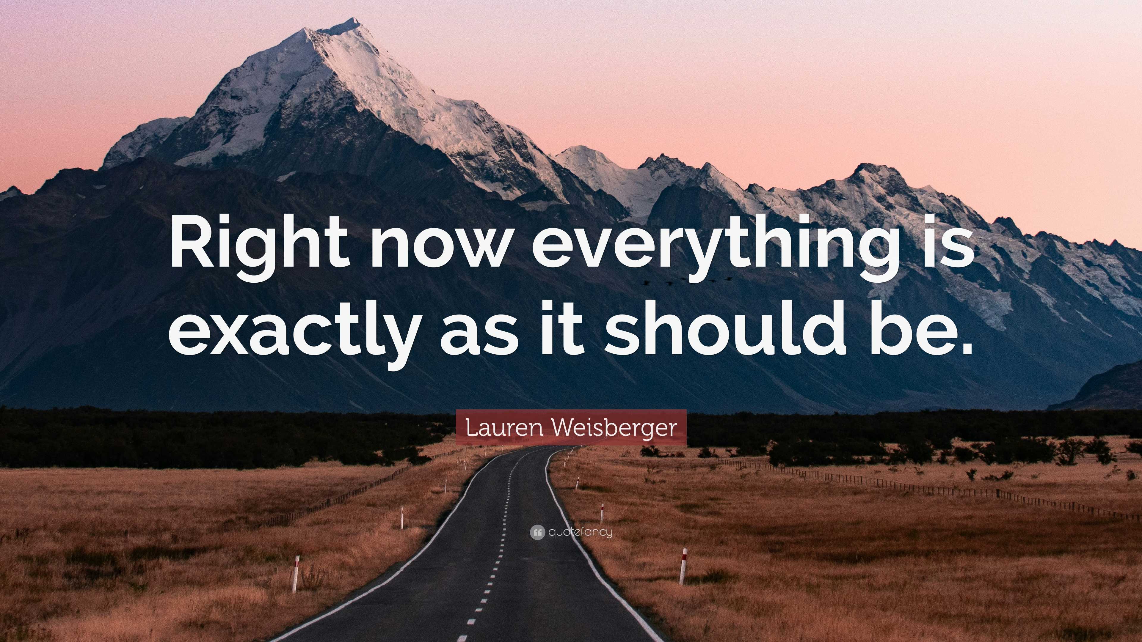 Lauren Weisberger Quote: “Right now everything is exactly as it should be.”