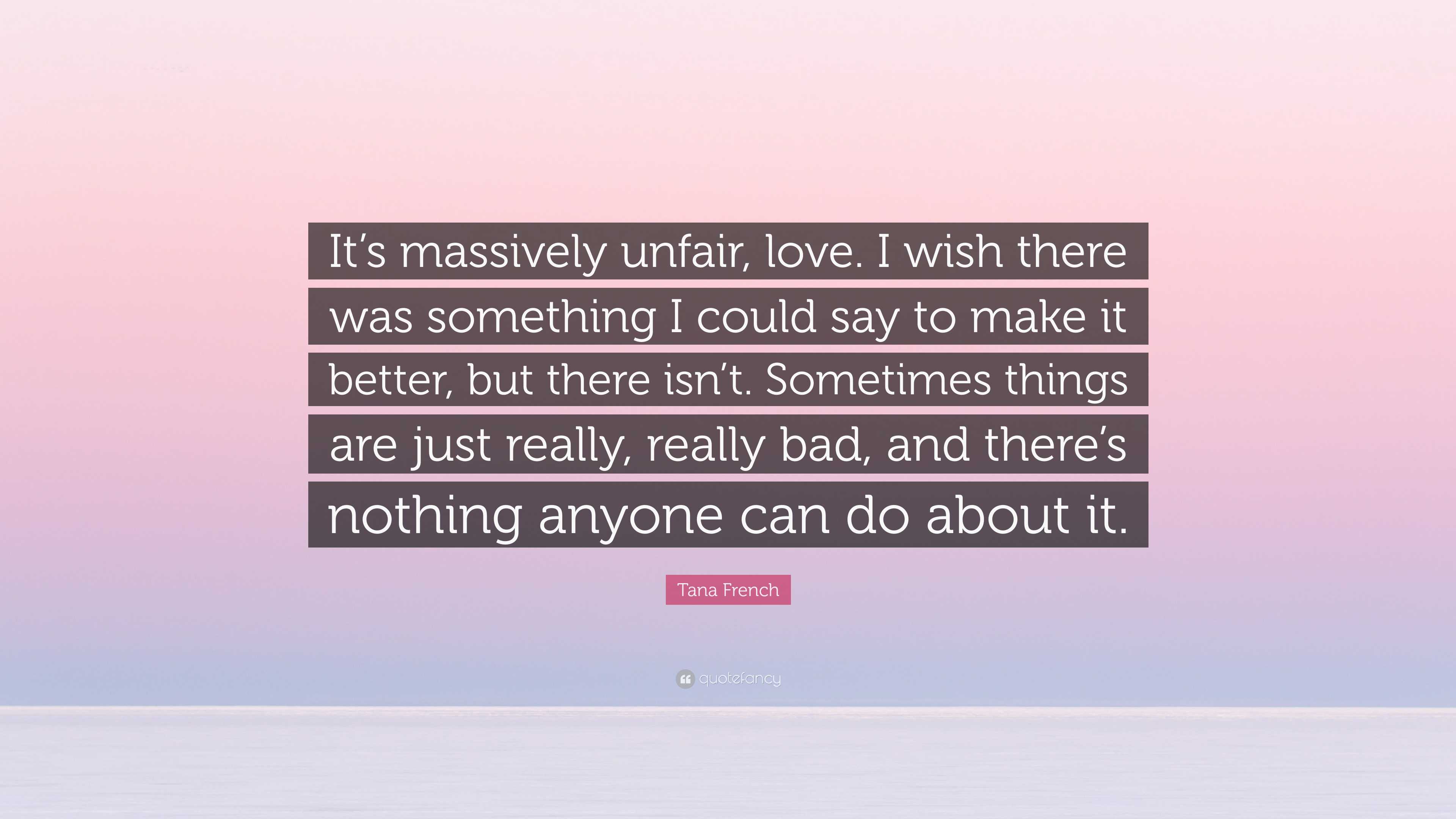 Tana French Quote: "It's massively unfair, love. I wish there was ...